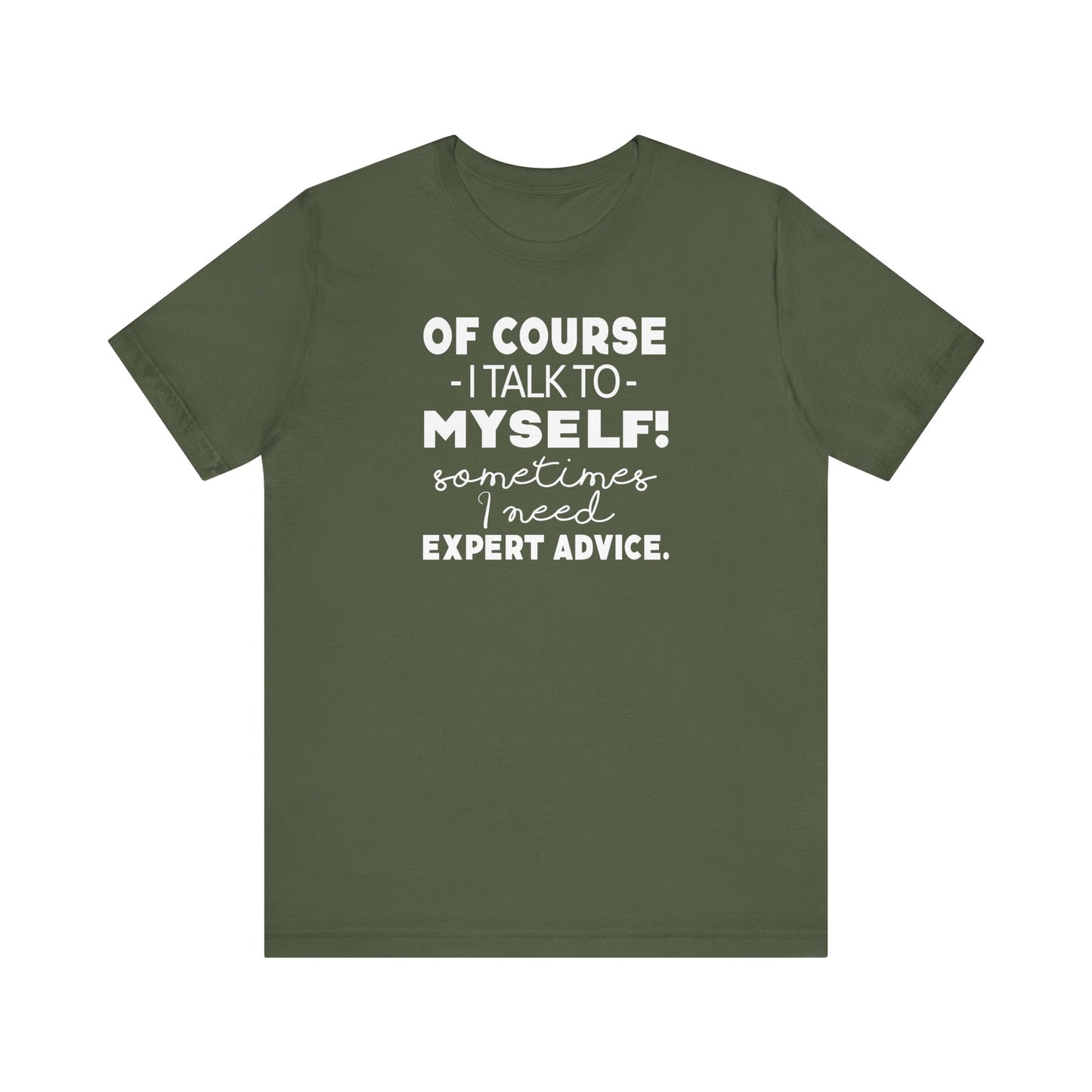 Of Course I Talk To Myself Sometimes I Need Expert Advice Unisex Jersey Short Sleeve Tee