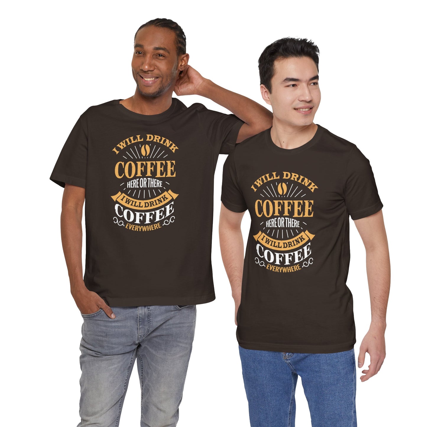 I Will Drink Coffee Here Or There I Will Drink Coffee Everywhere Unisex Jersey Short Sleeve Tee