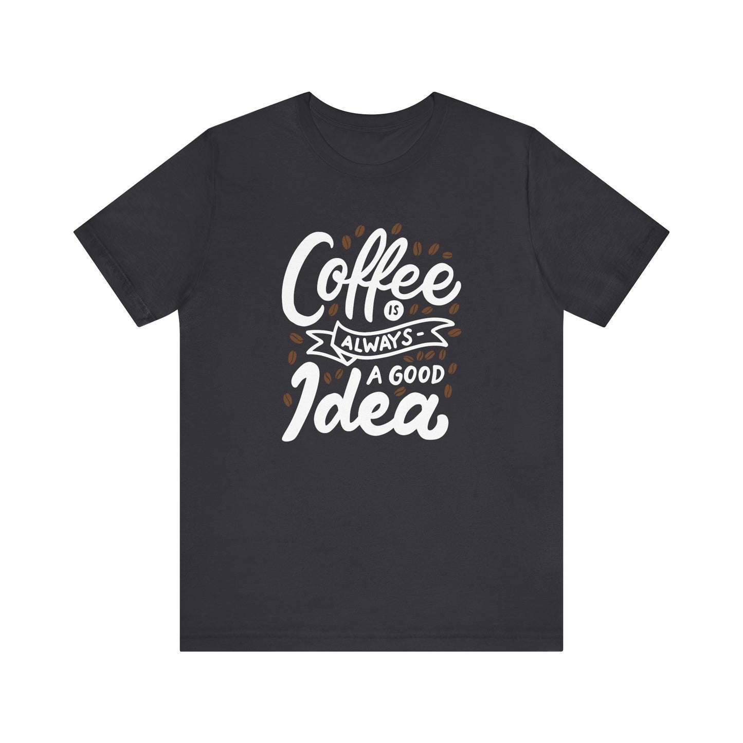 Coffee Is Always A Good Idea White Print Unisex Jersey Short Sleeve Tee