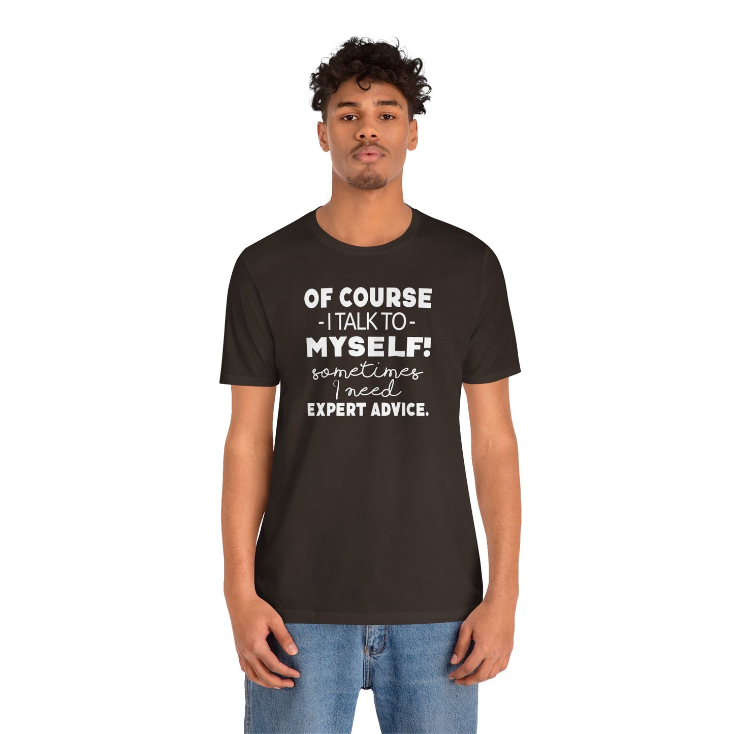 Of Course I Talk To Myself Sometimes I Need Expert Advice Unisex Jersey Short Sleeve Tee