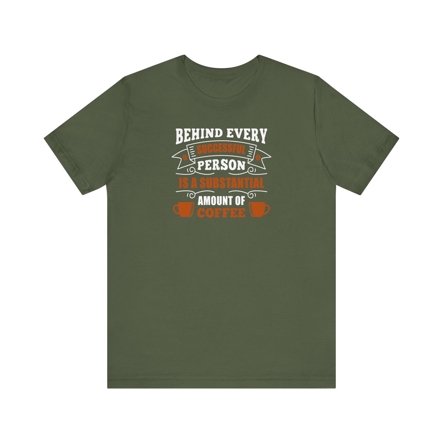 Behind Every Successful Person Is A Substantial Amount Of Coffee Unisex Jersey Short Sleeve Tee