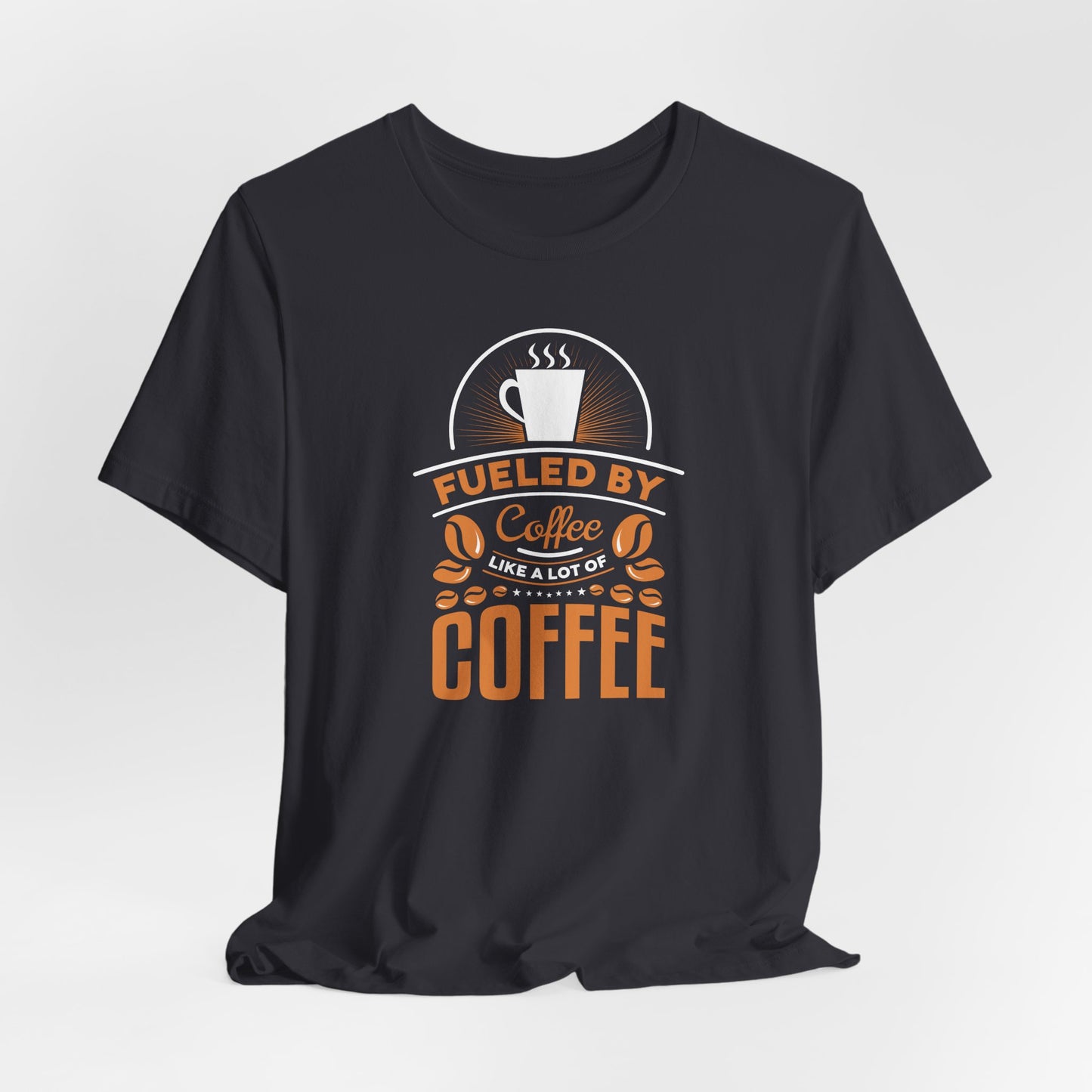 Fueled By Coffee Like A Lot Of Coffee Unisex Jersey Short Sleeve Tee
