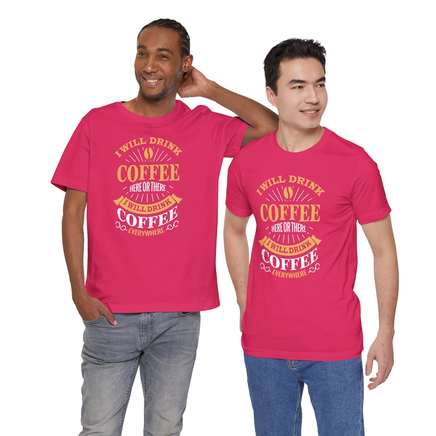 I Will Drink Coffee Here Or There I Will Drink Coffee Everywhere Unisex Jersey Short Sleeve Tee