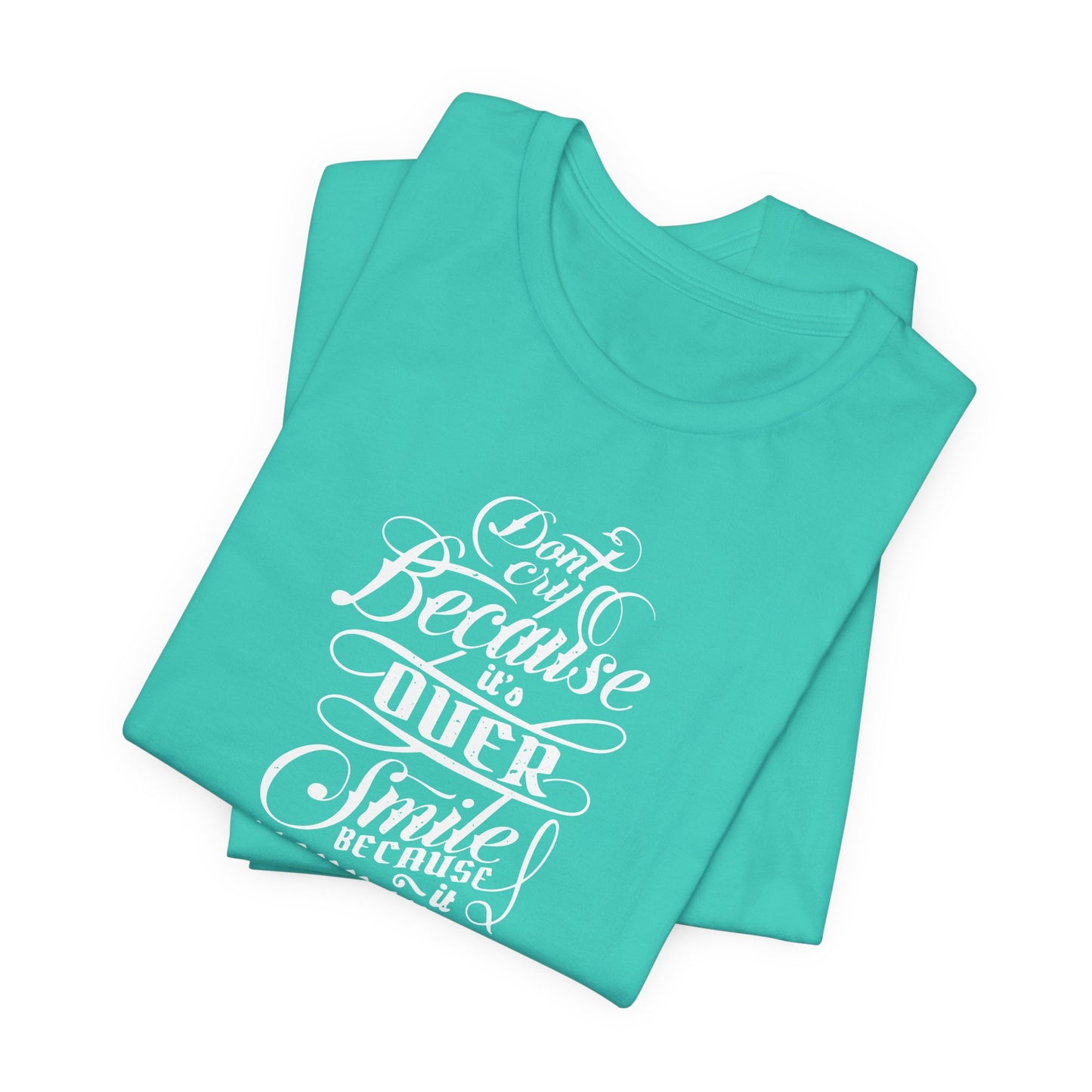 Don't Cry Because It's Over Smile Because It Happened Unisex Jersey Short Sleeve Tee