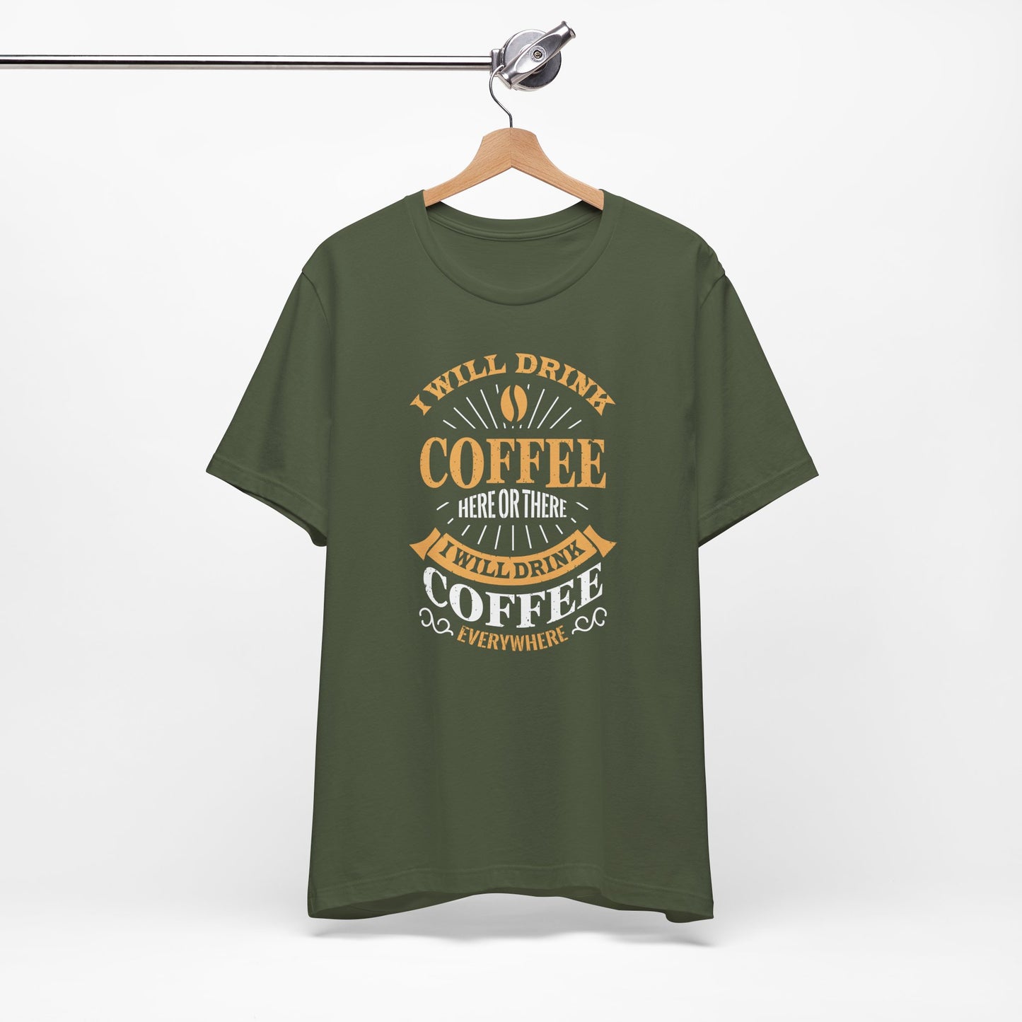 I Will Drink Coffee Here Or There I Will Drink Coffee Everywhere Unisex Jersey Short Sleeve Tee