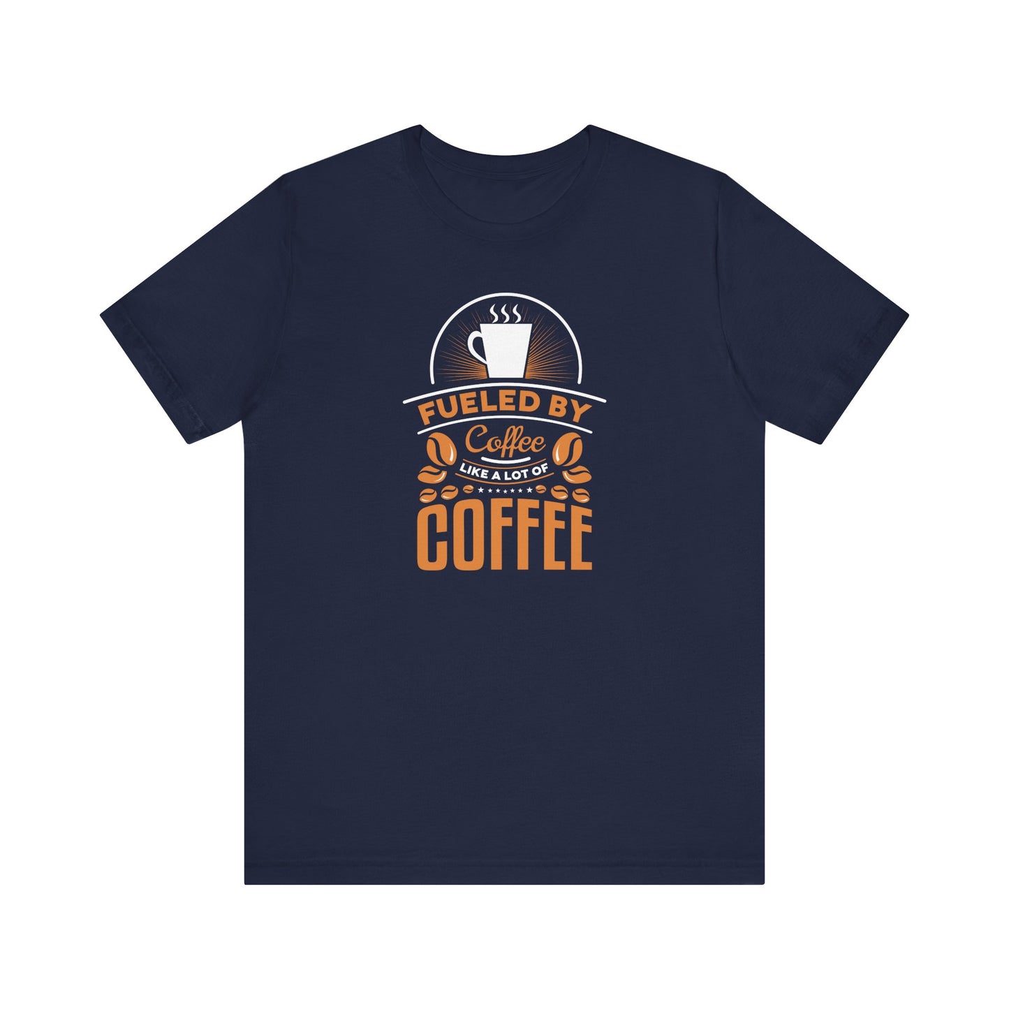 Fueled By Coffee Like A Lot Of Coffee Unisex Jersey Short Sleeve Tee