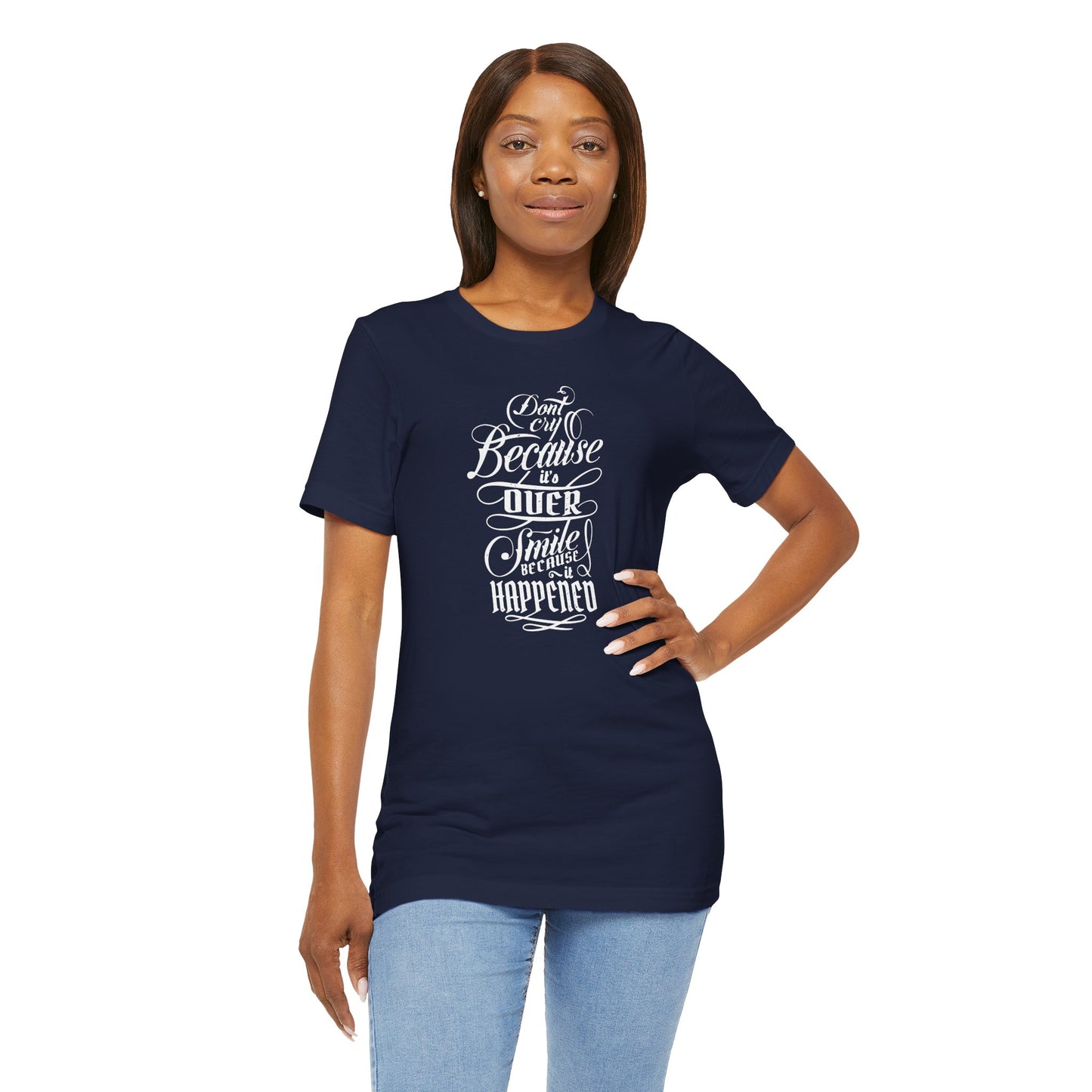 Don't Cry Because It's Over Smile Because It Happened Unisex Jersey Short Sleeve Tee