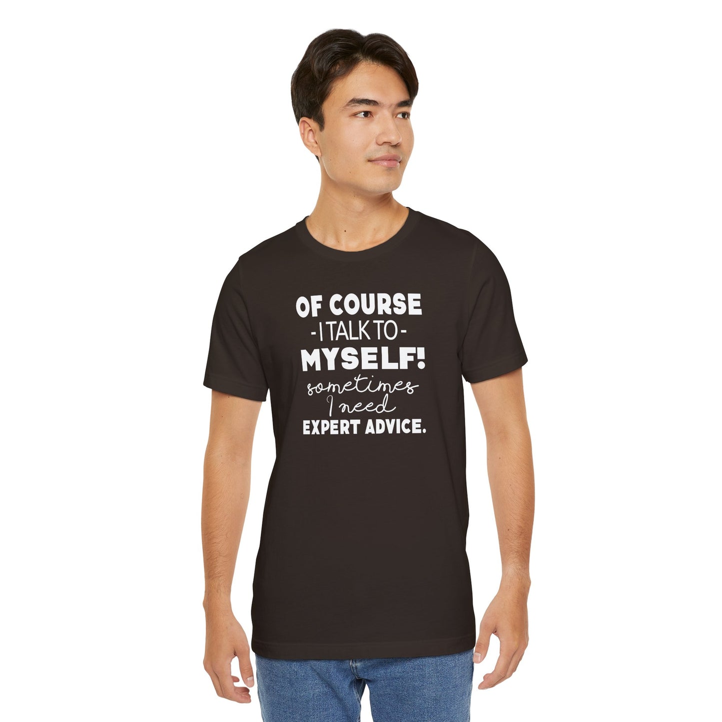 Of Course I Talk To Myself Sometimes I Need Expert Advice Unisex Jersey Short Sleeve Tee