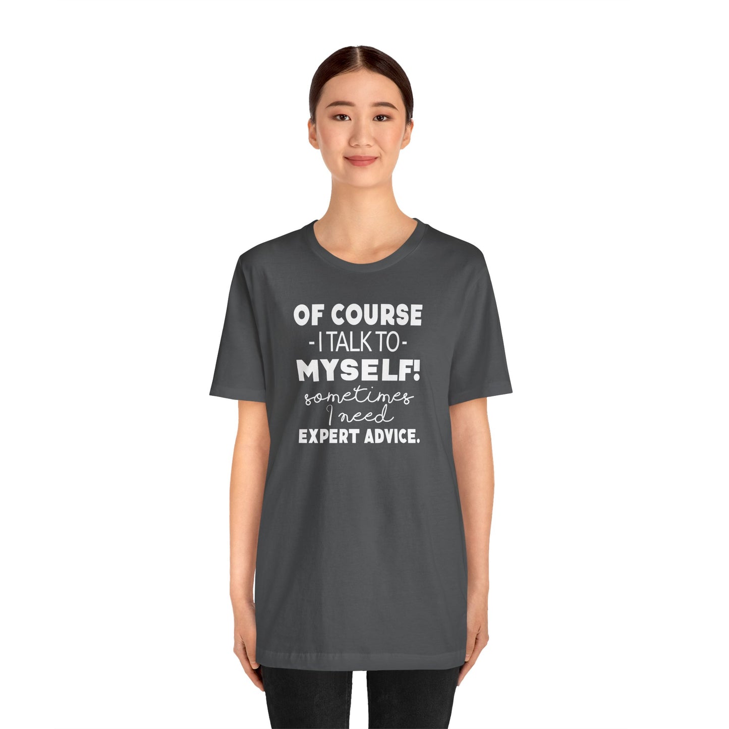 Of Course I Talk To Myself Sometimes I Need Expert Advice Unisex Jersey Short Sleeve Tee