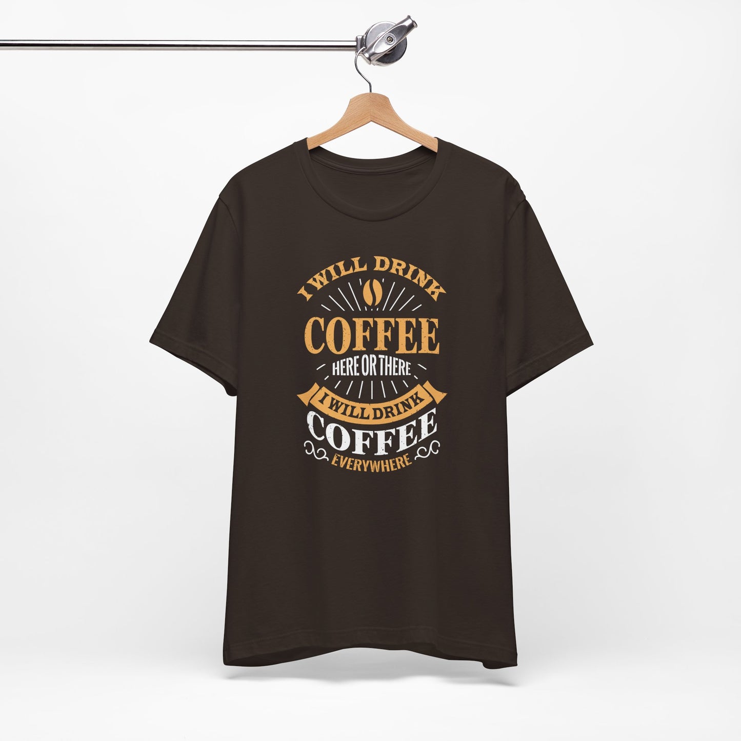 I Will Drink Coffee Here Or There I Will Drink Coffee Everywhere Unisex Jersey Short Sleeve Tee