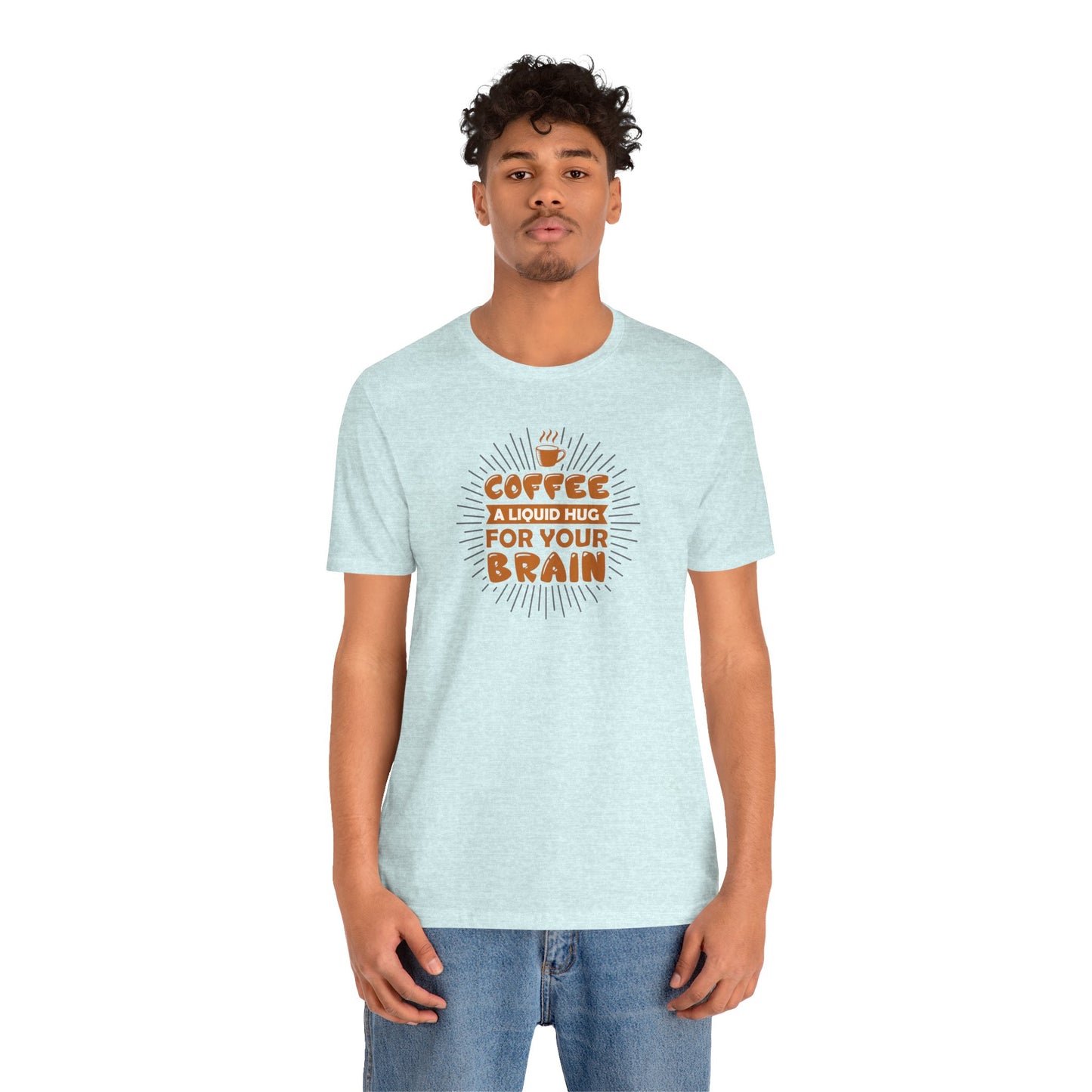 Coffee A Liquid Hug For Your Brain Unisex Jersey Short Sleeve Tee