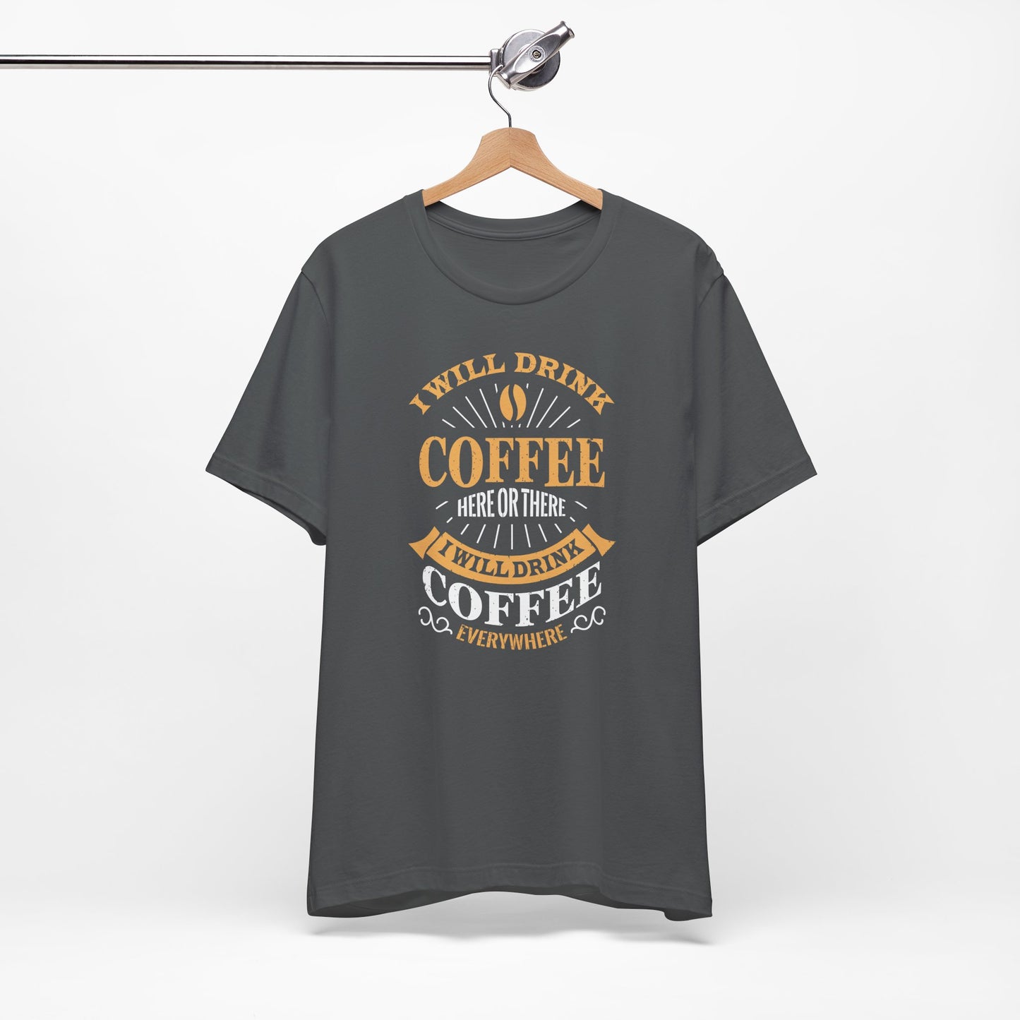 I Will Drink Coffee Here Or There I Will Drink Coffee Everywhere Unisex Jersey Short Sleeve Tee