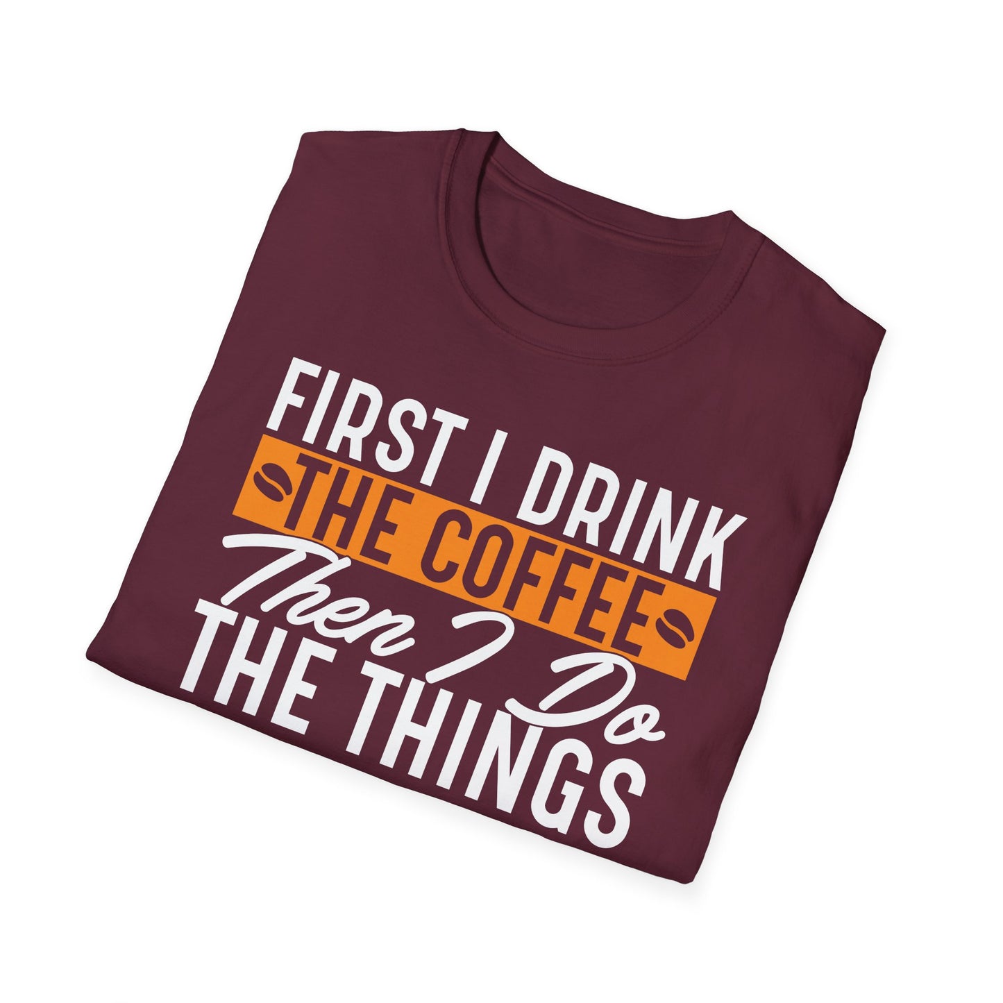 First I Drink The Coffee Then I Do The Things Softstyle T-Shirt