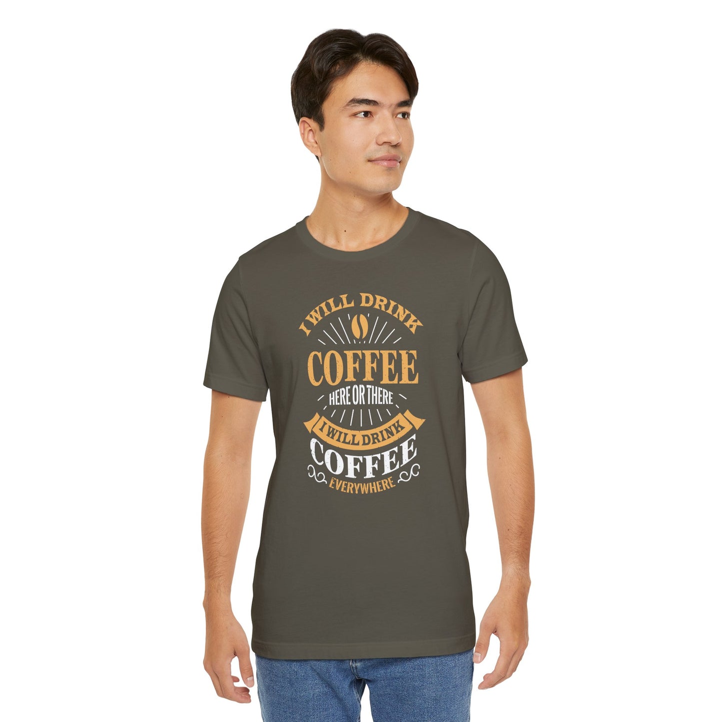 I Will Drink Coffee Here Or There I Will Drink Coffee Everywhere Unisex Jersey Short Sleeve Tee