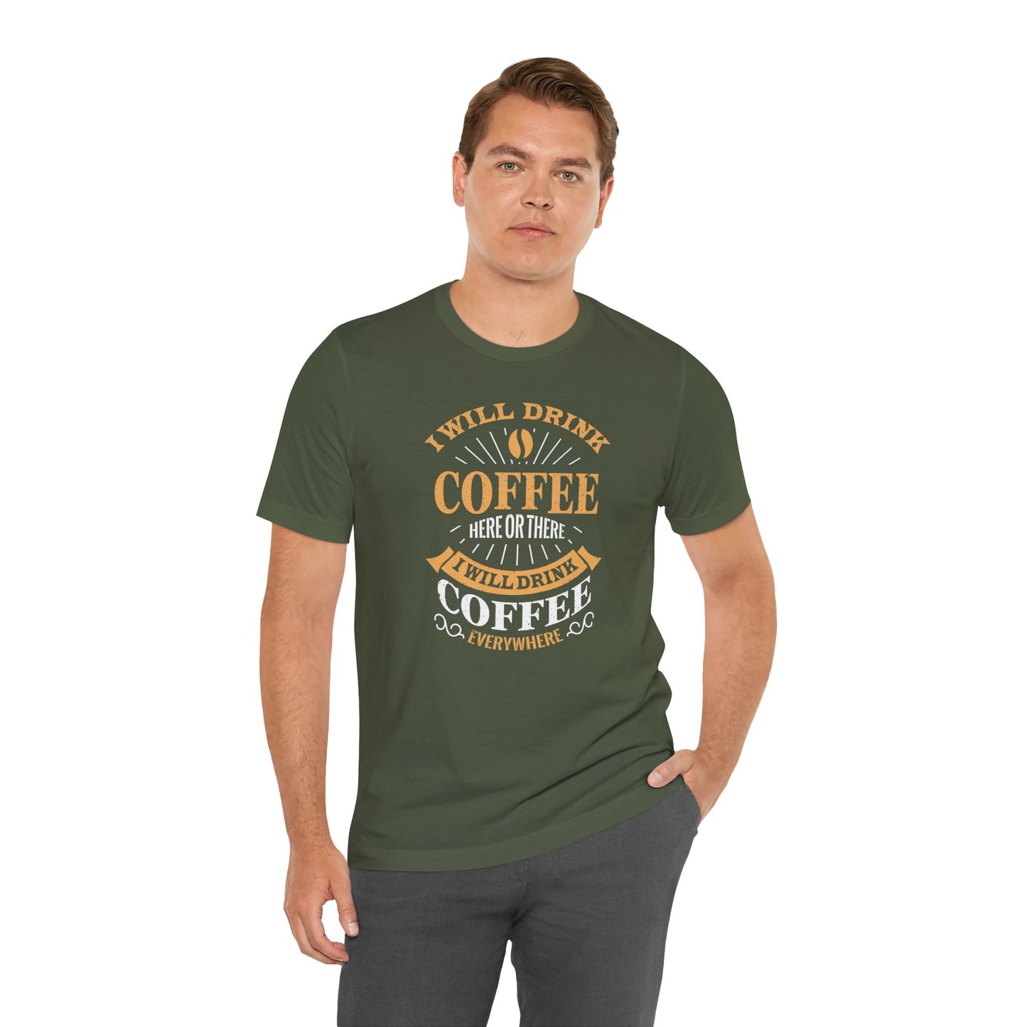 I Will Drink Coffee Here Or There I Will Drink Coffee Everywhere Unisex Jersey Short Sleeve Tee