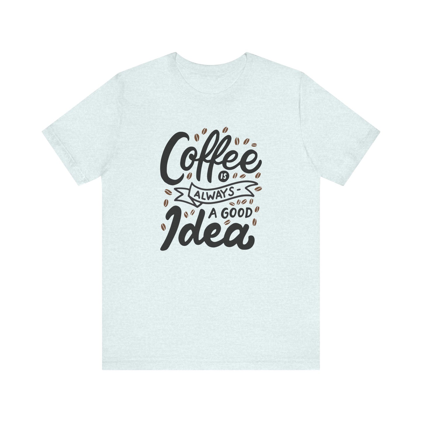 Coffee Is Always A Good Idea Black Print Unisex Jersey Short Sleeve Tee