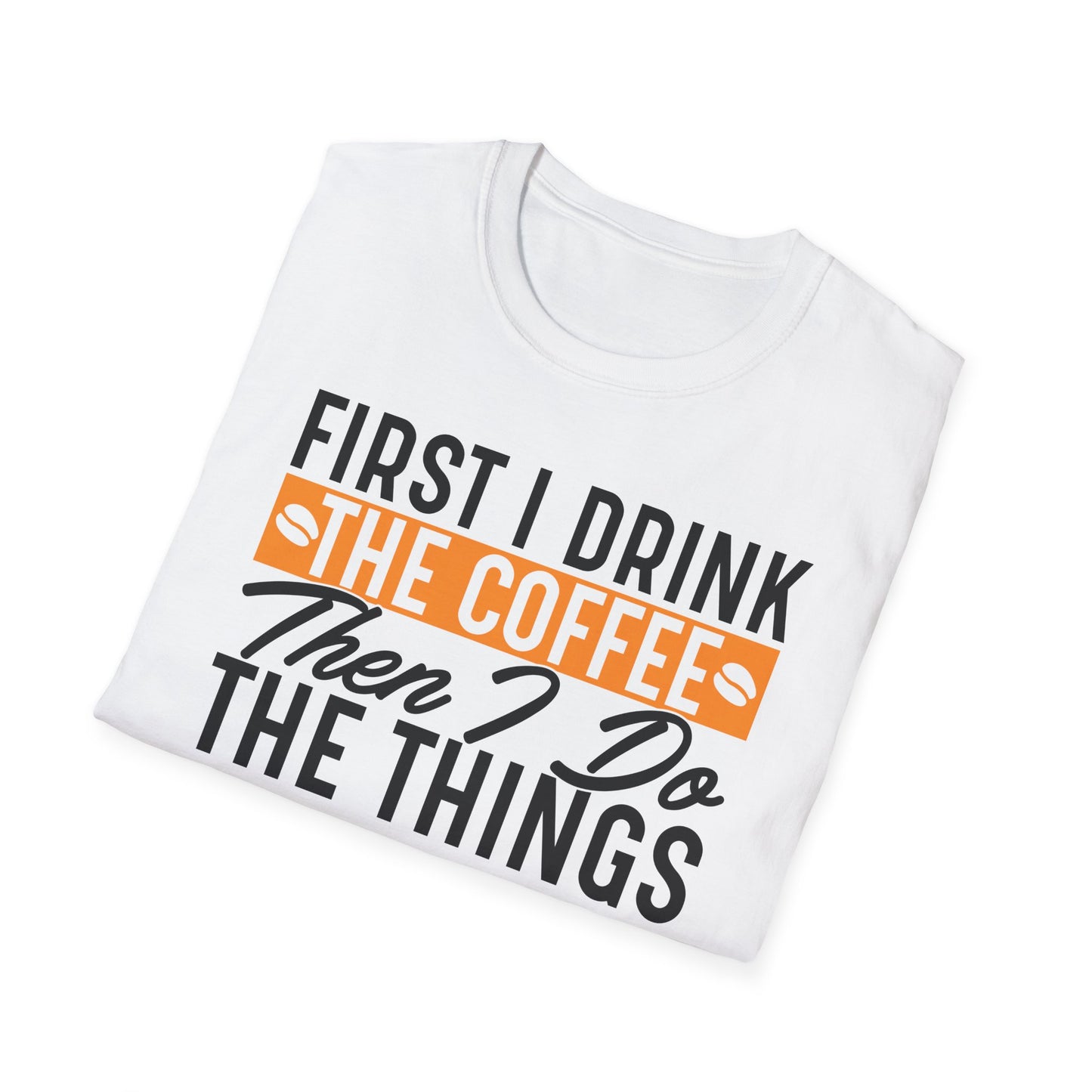First I Drink The Coffee Then I Do The Things Softstyle T-Shirt