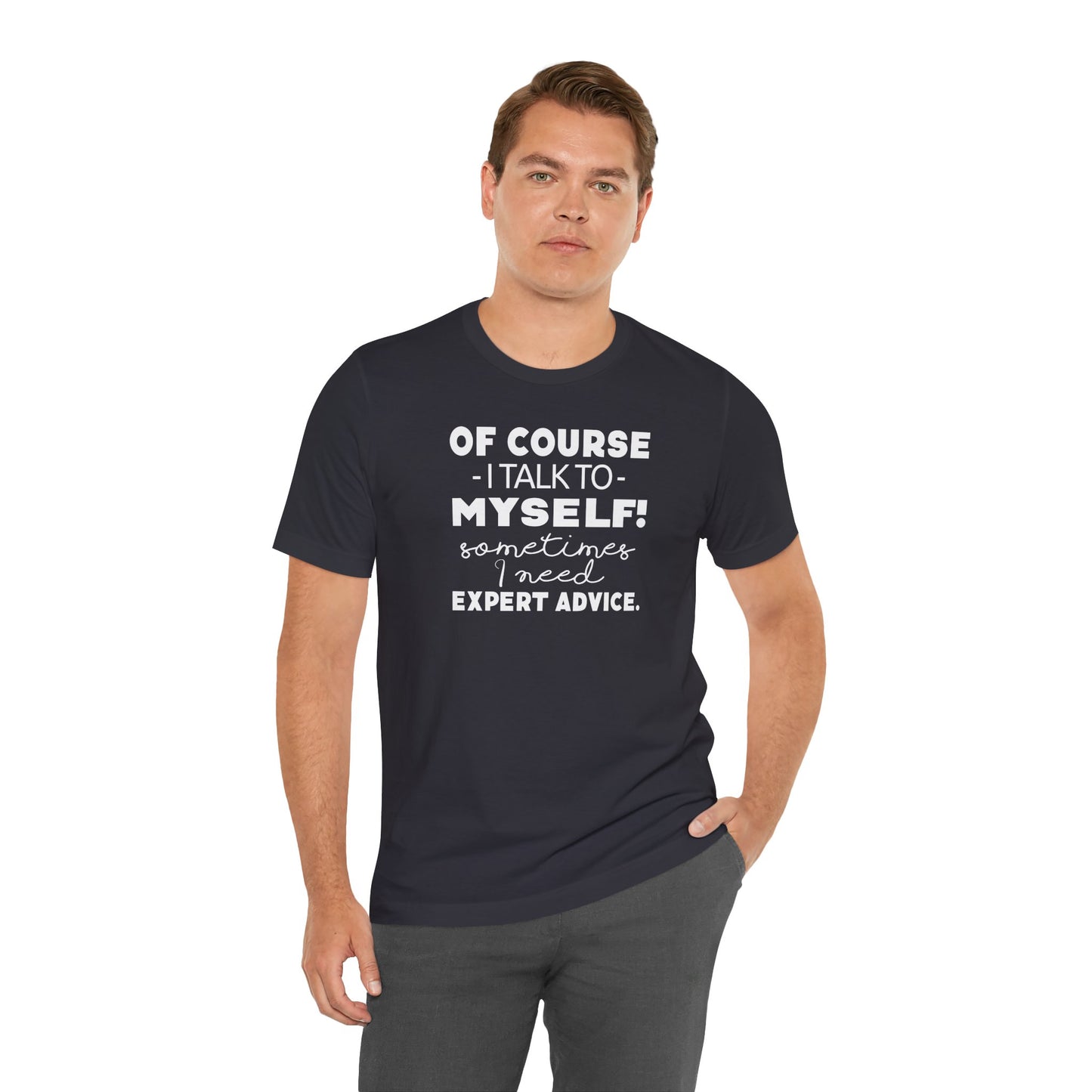 Of Course I Talk To Myself Sometimes I Need Expert Advice Unisex Jersey Short Sleeve Tee