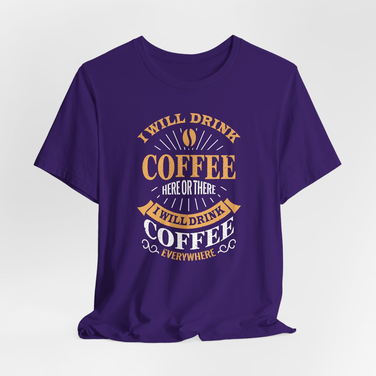 I Will Drink Coffee Here Or There I Will Drink Coffee Everywhere Unisex Jersey Short Sleeve Tee