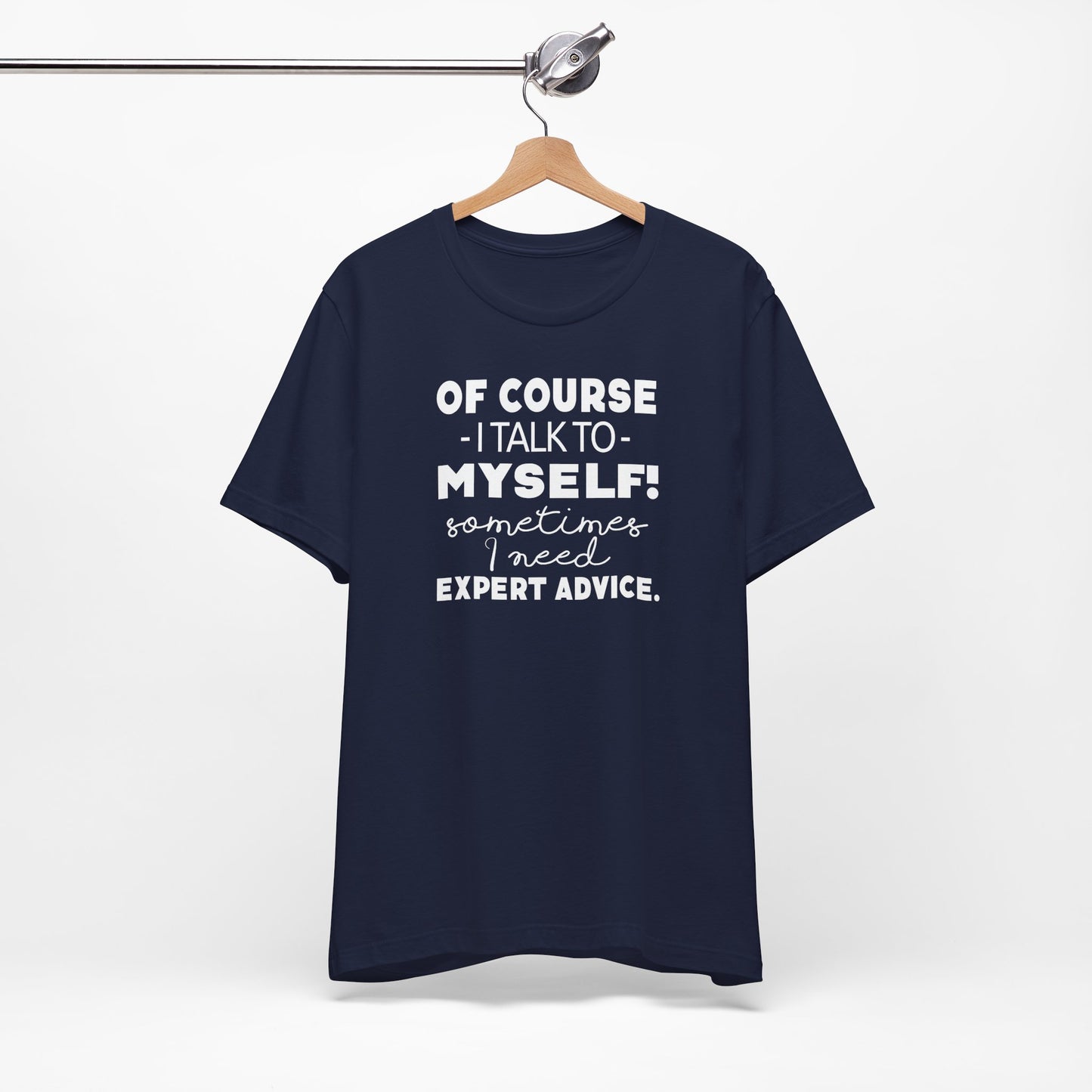 Of Course I Talk To Myself Sometimes I Need Expert Advice Unisex Jersey Short Sleeve Tee