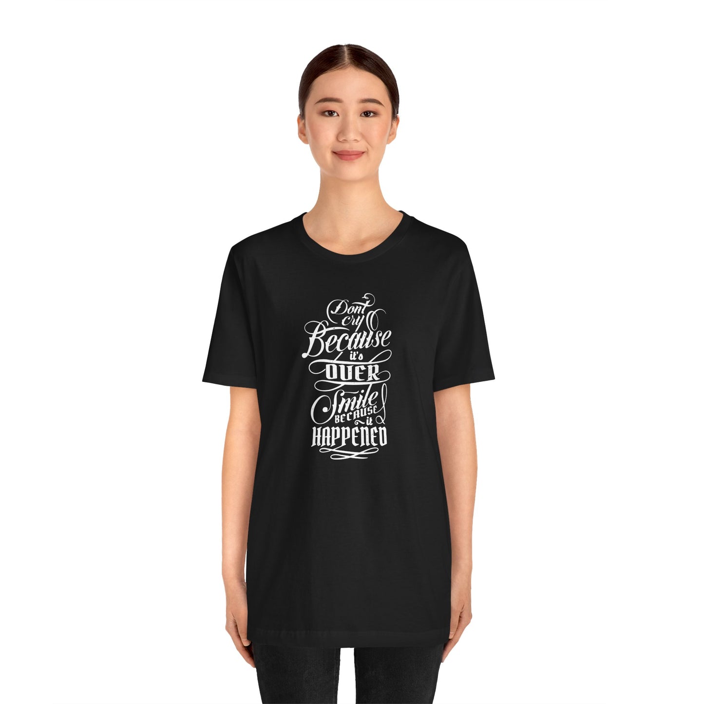 Don't Cry Because It's Over Smile Because It Happened Unisex Jersey Short Sleeve Tee