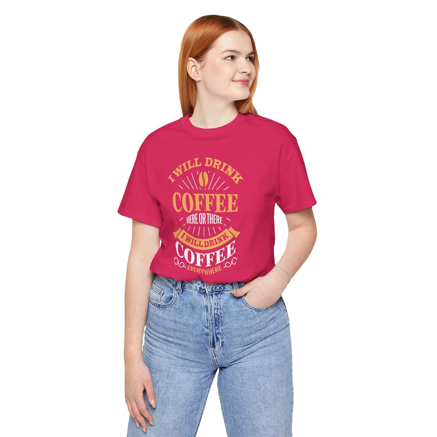 I Will Drink Coffee Here Or There I Will Drink Coffee Everywhere Unisex Jersey Short Sleeve Tee