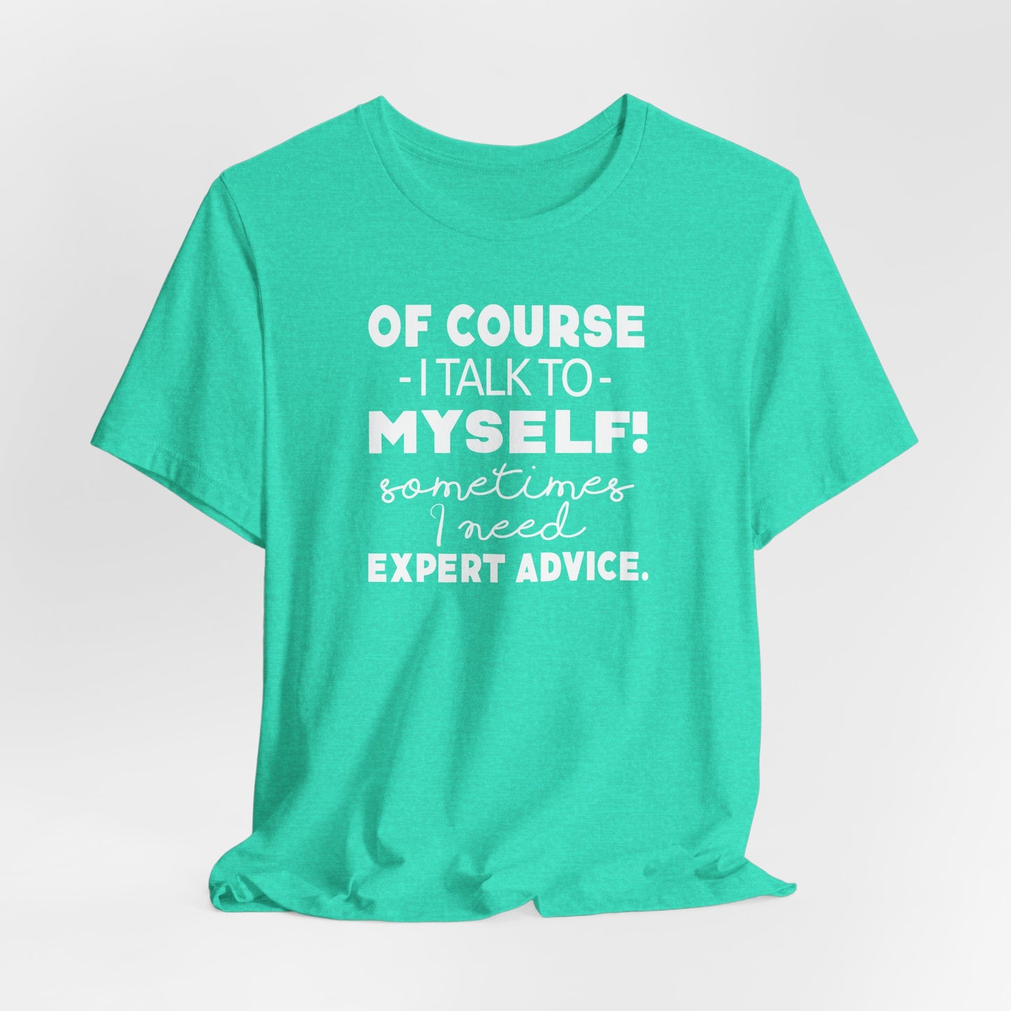 Of Course I Talk To Myself Sometimes I Need Expert Advice Unisex Jersey Short Sleeve Tee