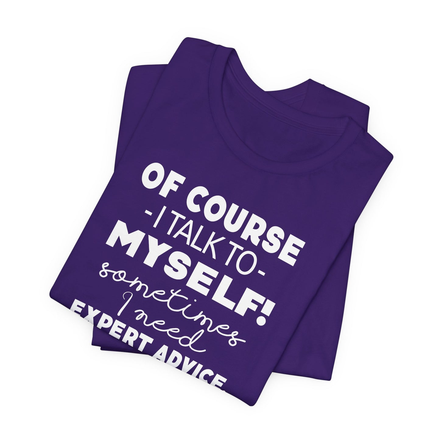Of Course I Talk To Myself Sometimes I Need Expert Advice Unisex Jersey Short Sleeve Tee