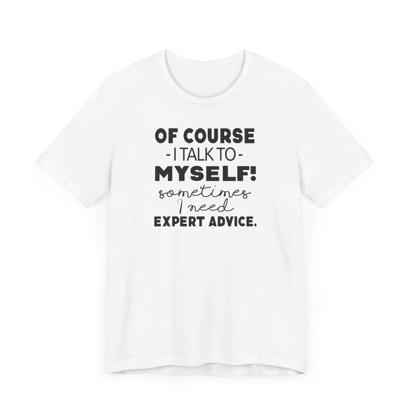 Of Course I Talk To Myself Sometimes I Need Expert Advice Unisex Jersey Short Sleeve Tee