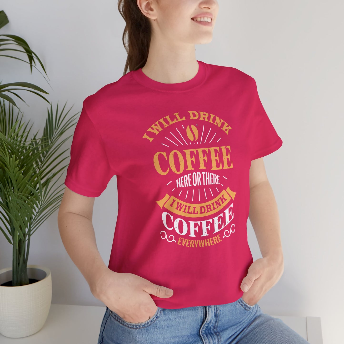 I Will Drink Coffee Here Or There I Will Drink Coffee Everywhere Unisex Jersey Short Sleeve Tee
