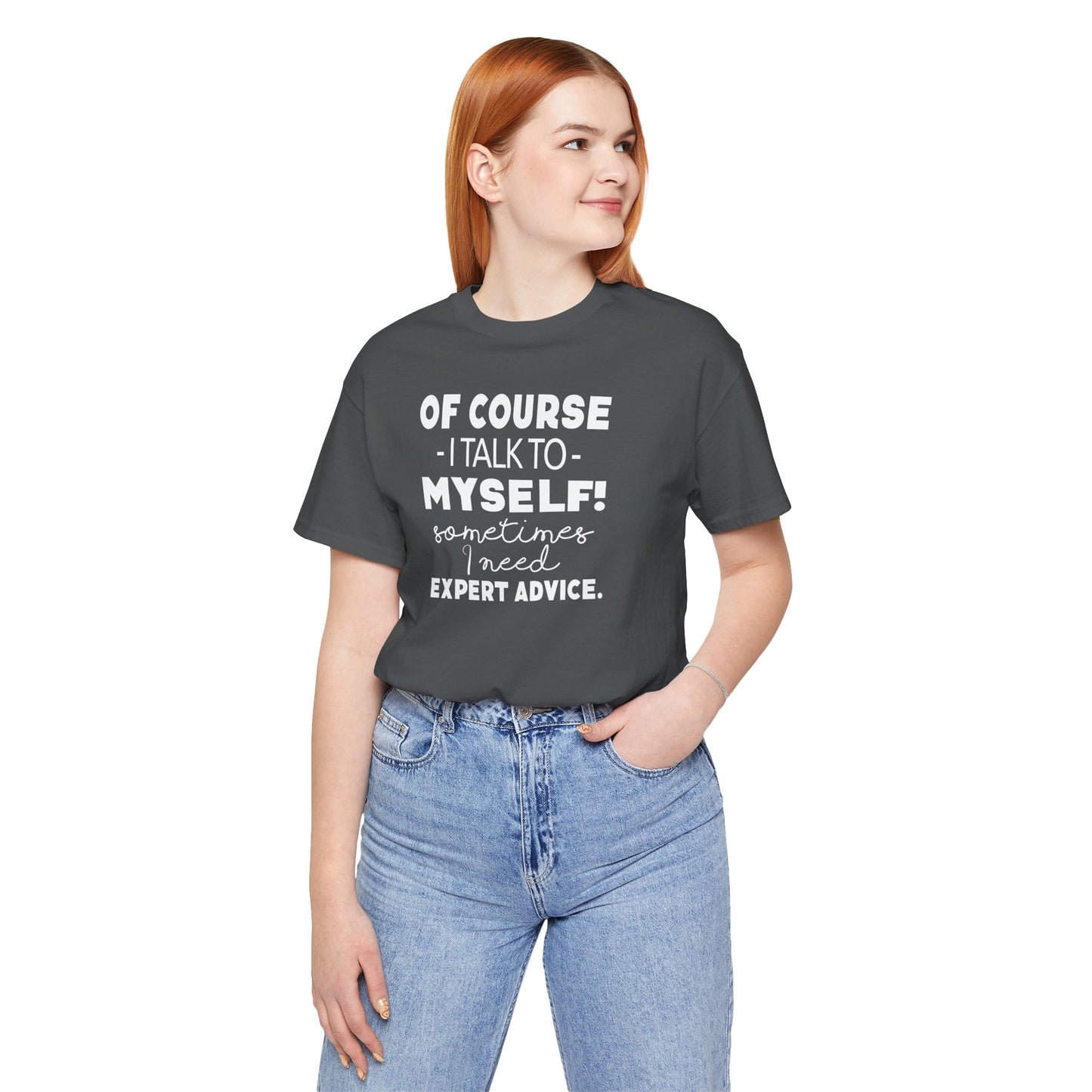 Of Course I Talk To Myself Sometimes I Need Expert Advice Unisex Jersey Short Sleeve Tee
