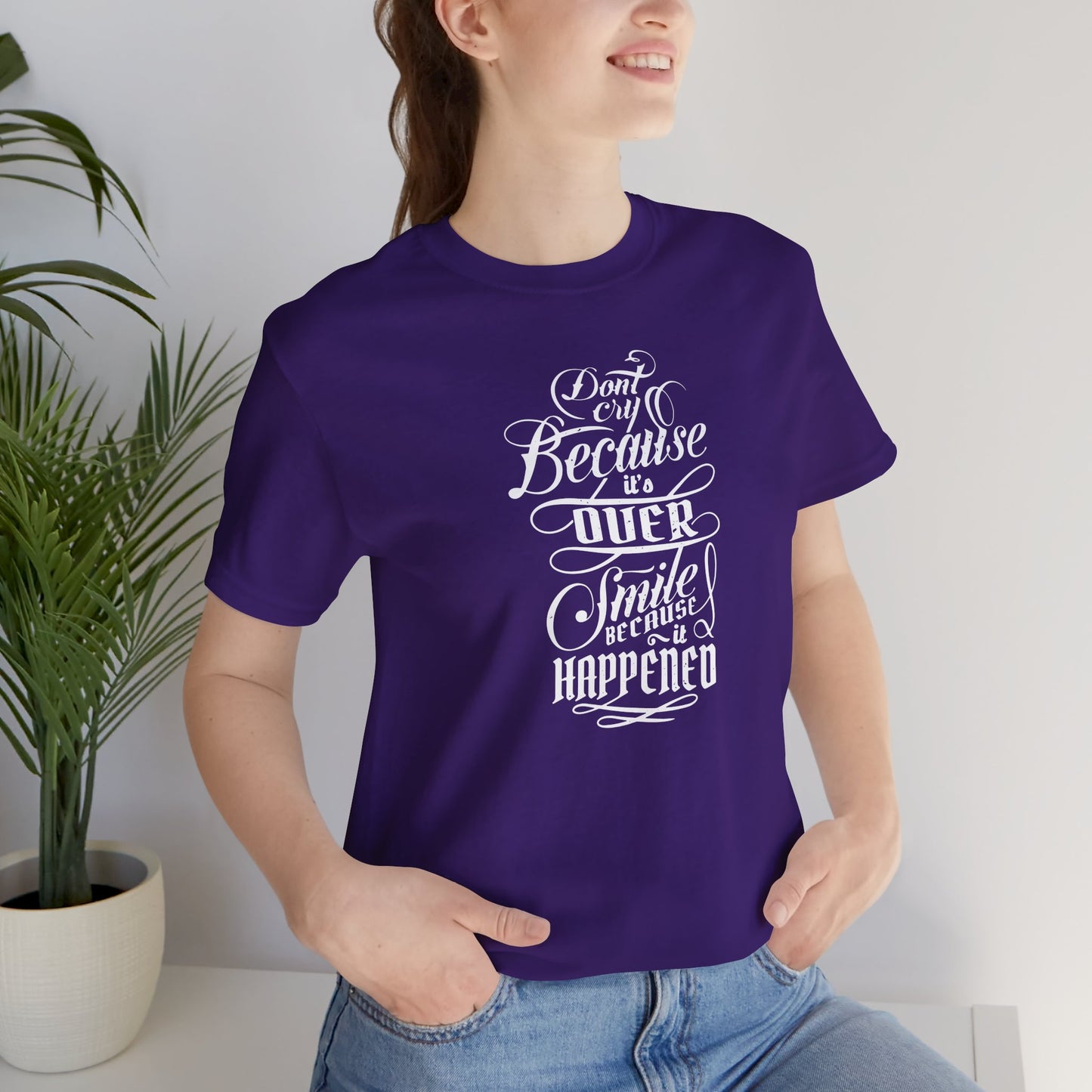 Don't Cry Because It's Over Smile Because It Happened Unisex Jersey Short Sleeve Tee
