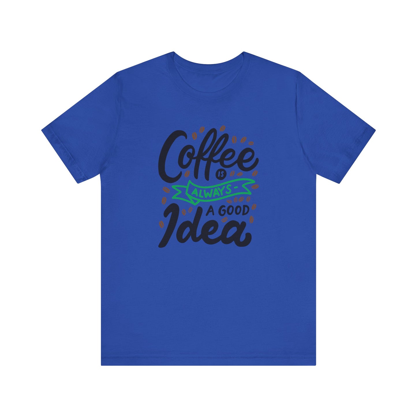 Coffee Is Always A Good Idea Green Print Unisex Jersey Short Sleeve Tee
