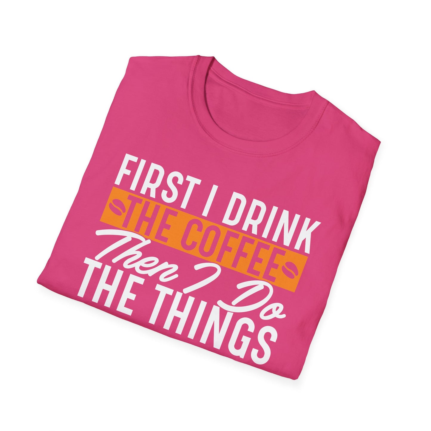 First I Drink The Coffee Then I Do The Things Softstyle T-Shirt