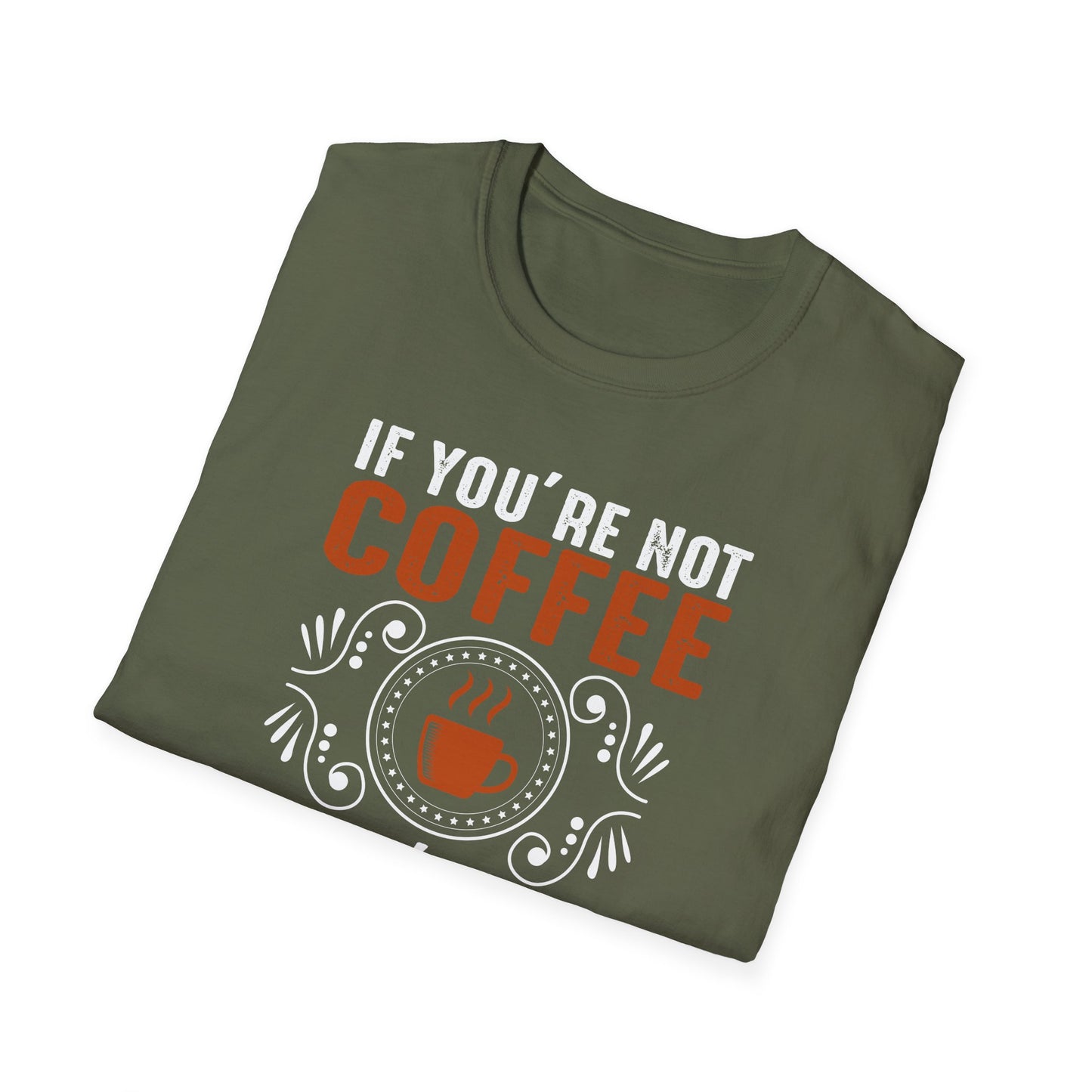 If You're Not Coffee Then I'm Not Interested Softstyle T-Shirt