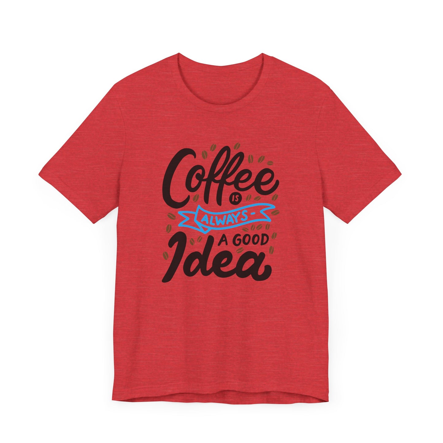 Coffee Is Always A Good Idea Blue Print Unisex Jersey Short Sleeve Tee
