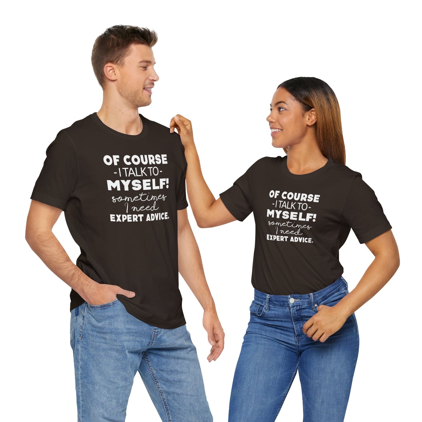 Of Course I Talk To Myself Sometimes I Need Expert Advice Unisex Jersey Short Sleeve Tee
