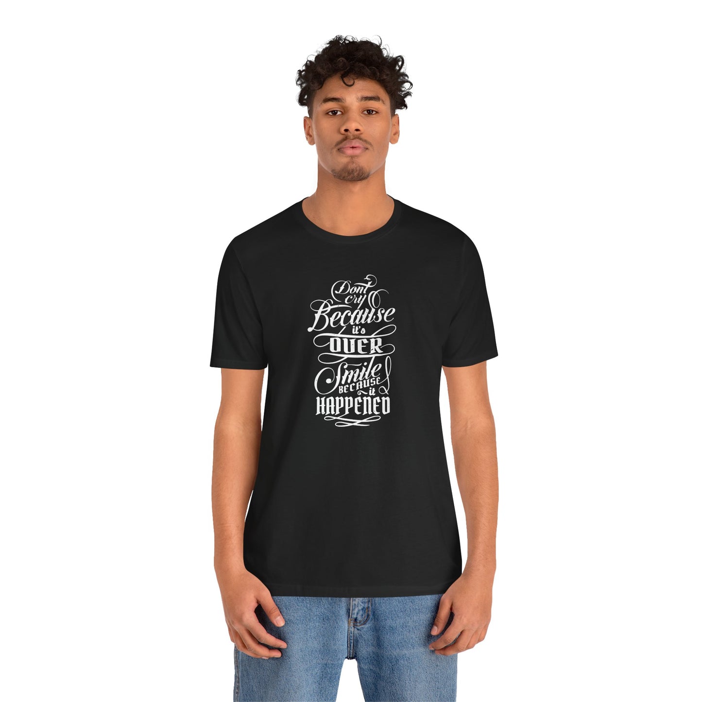 Don't Cry Because It's Over Smile Because It Happened Unisex Jersey Short Sleeve Tee