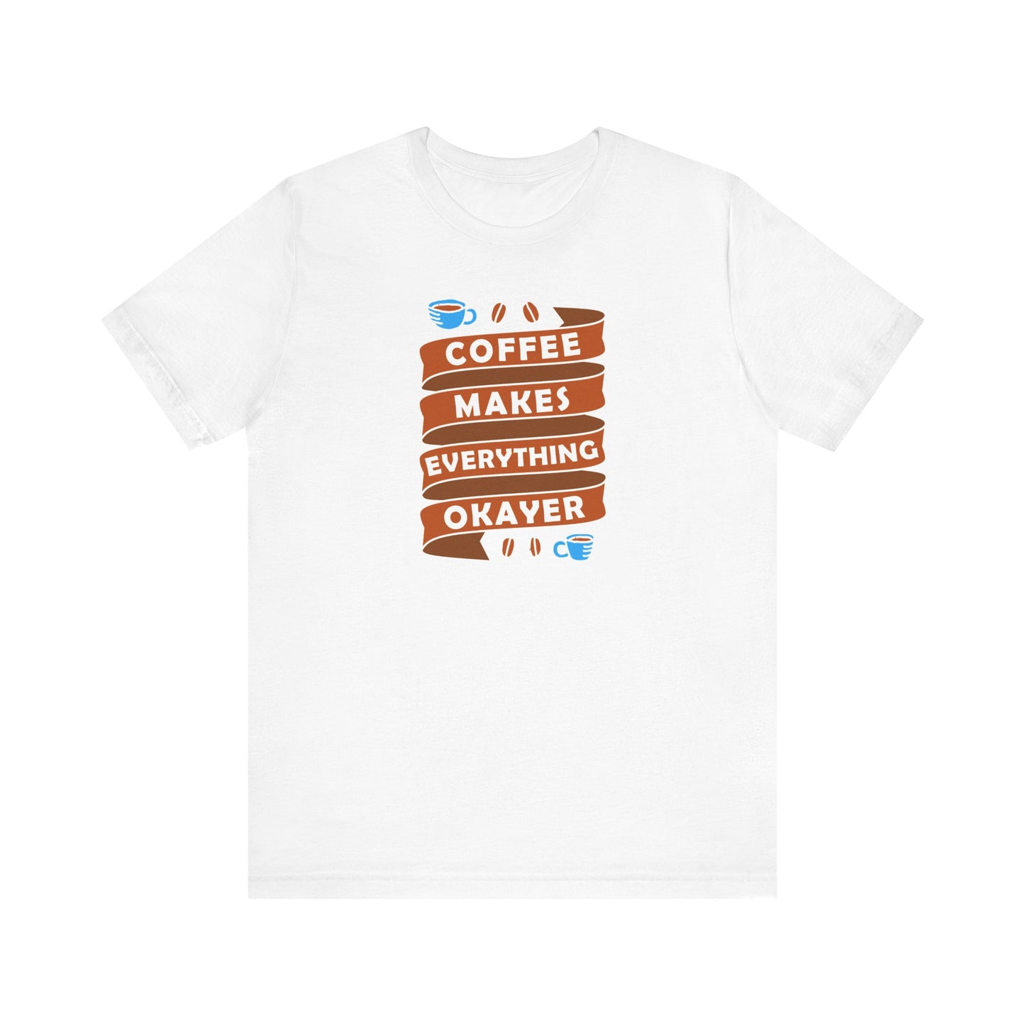Coffee Makes Everything Okayer Unisex Jersey Short Sleeve Tee