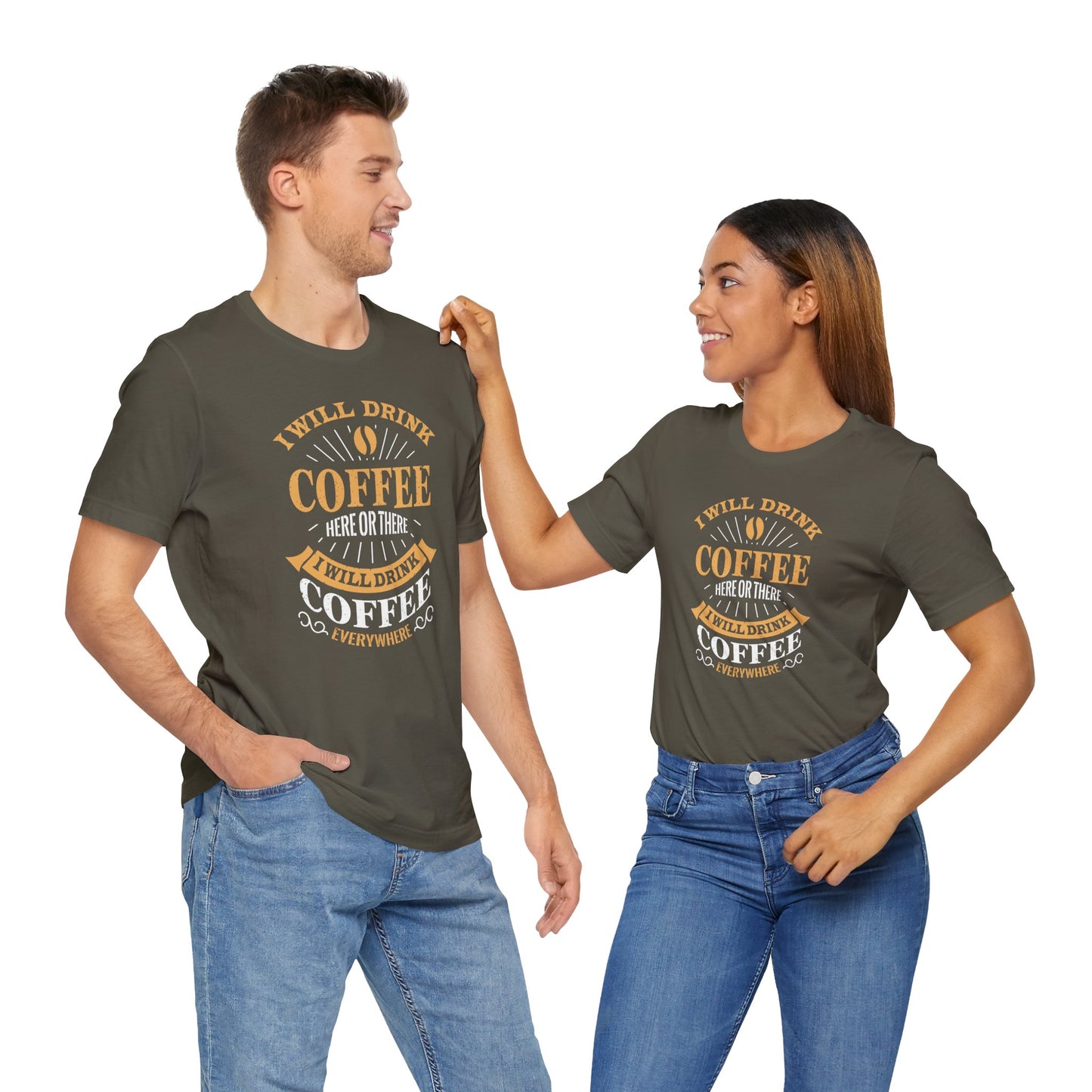 I Will Drink Coffee Here Or There I Will Drink Coffee Everywhere Unisex Jersey Short Sleeve Tee