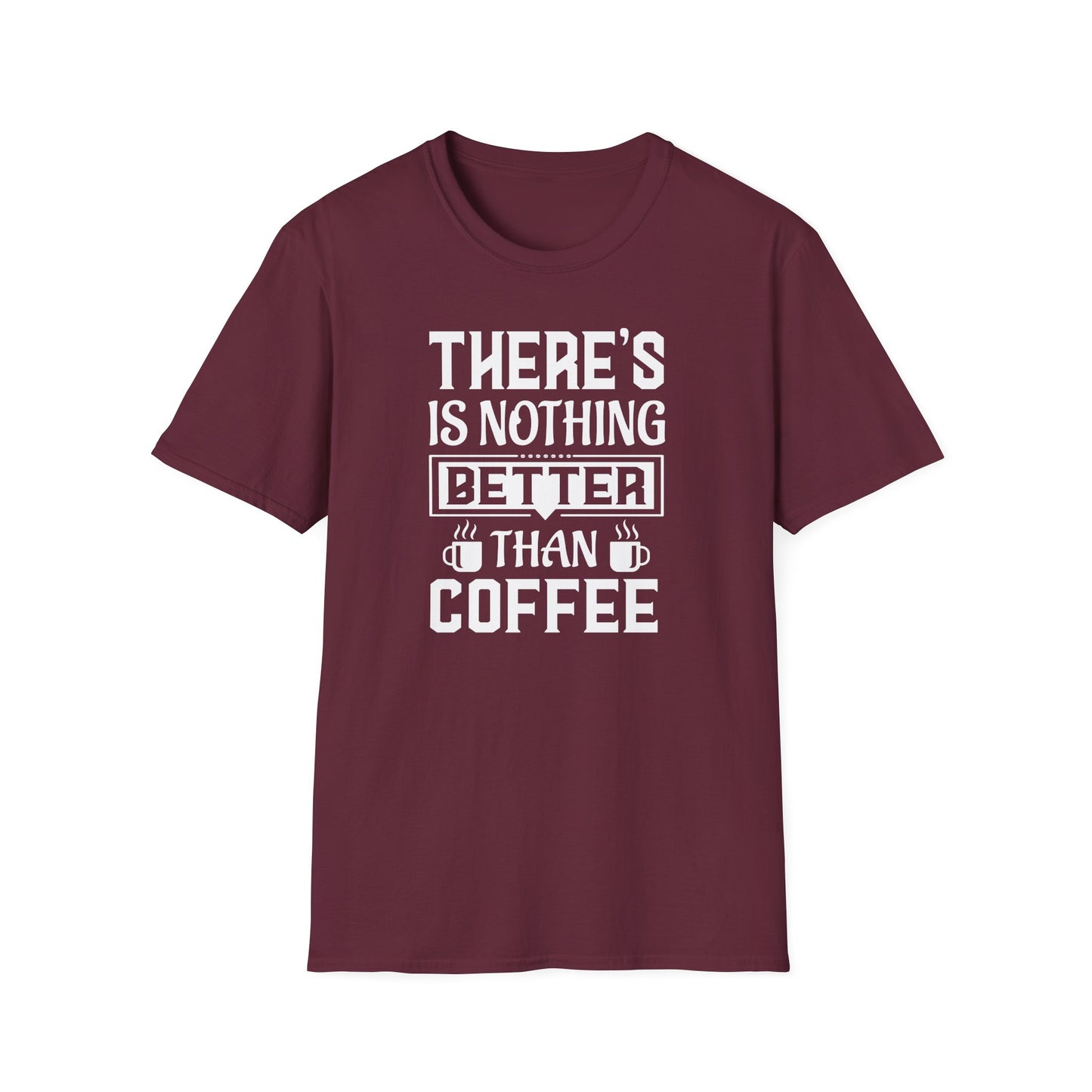 There's Nothing Better Than Coffee Softstyle T-Shirt