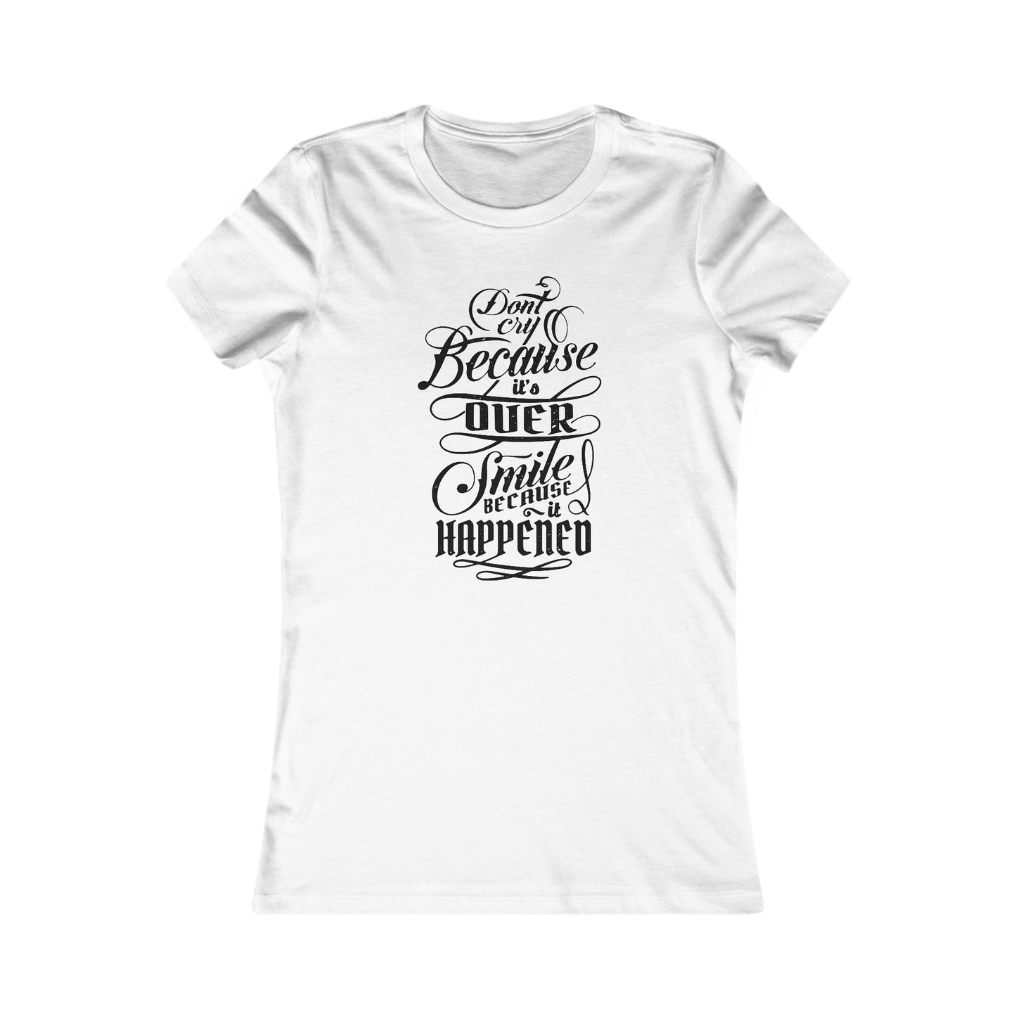 Don't Cry Because It's Over Smile Because It Happened Women's Favorite Tee