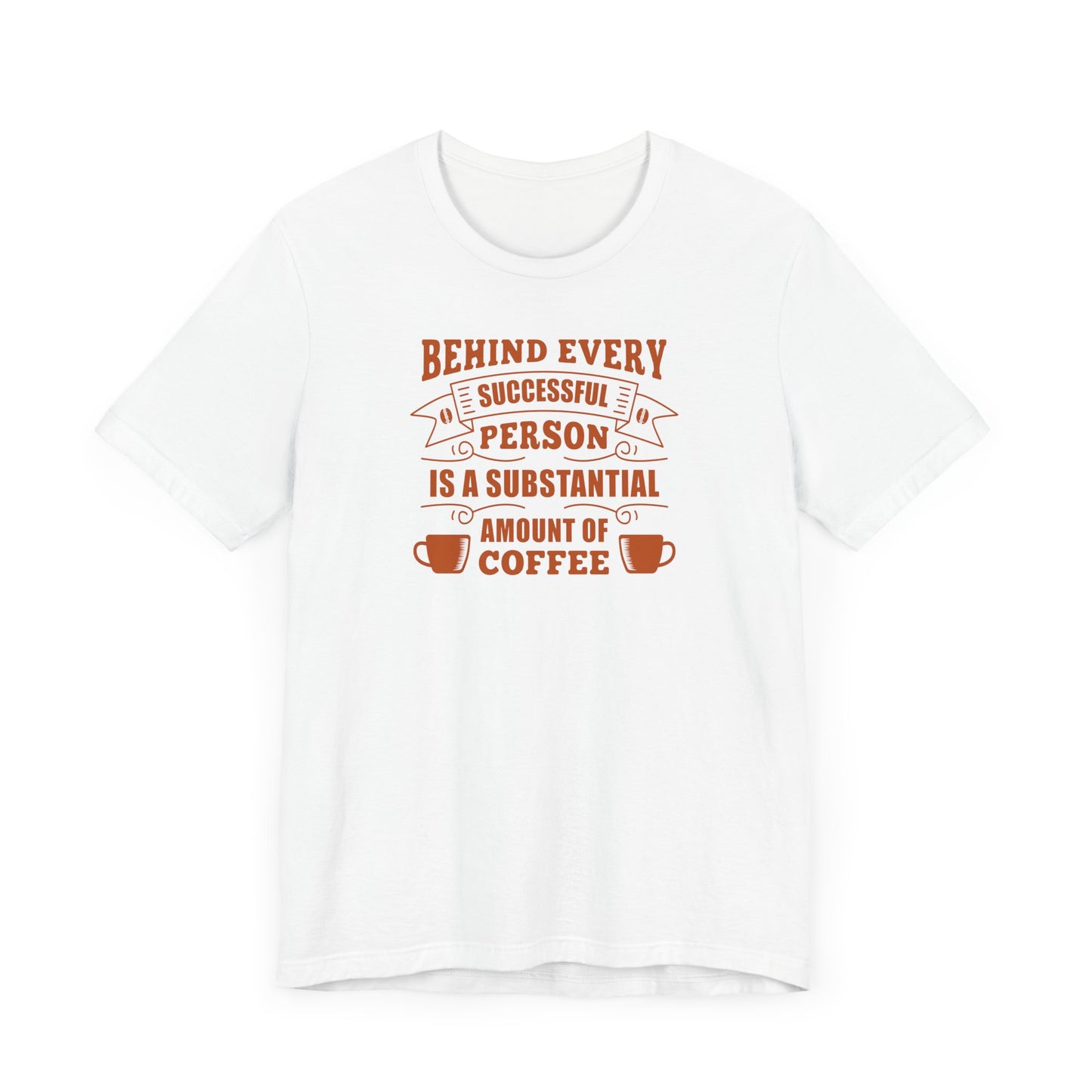 Behind Every Successful Person Is A Substantial Amount Of Coffee Unisex Jersey Short Sleeve Tee