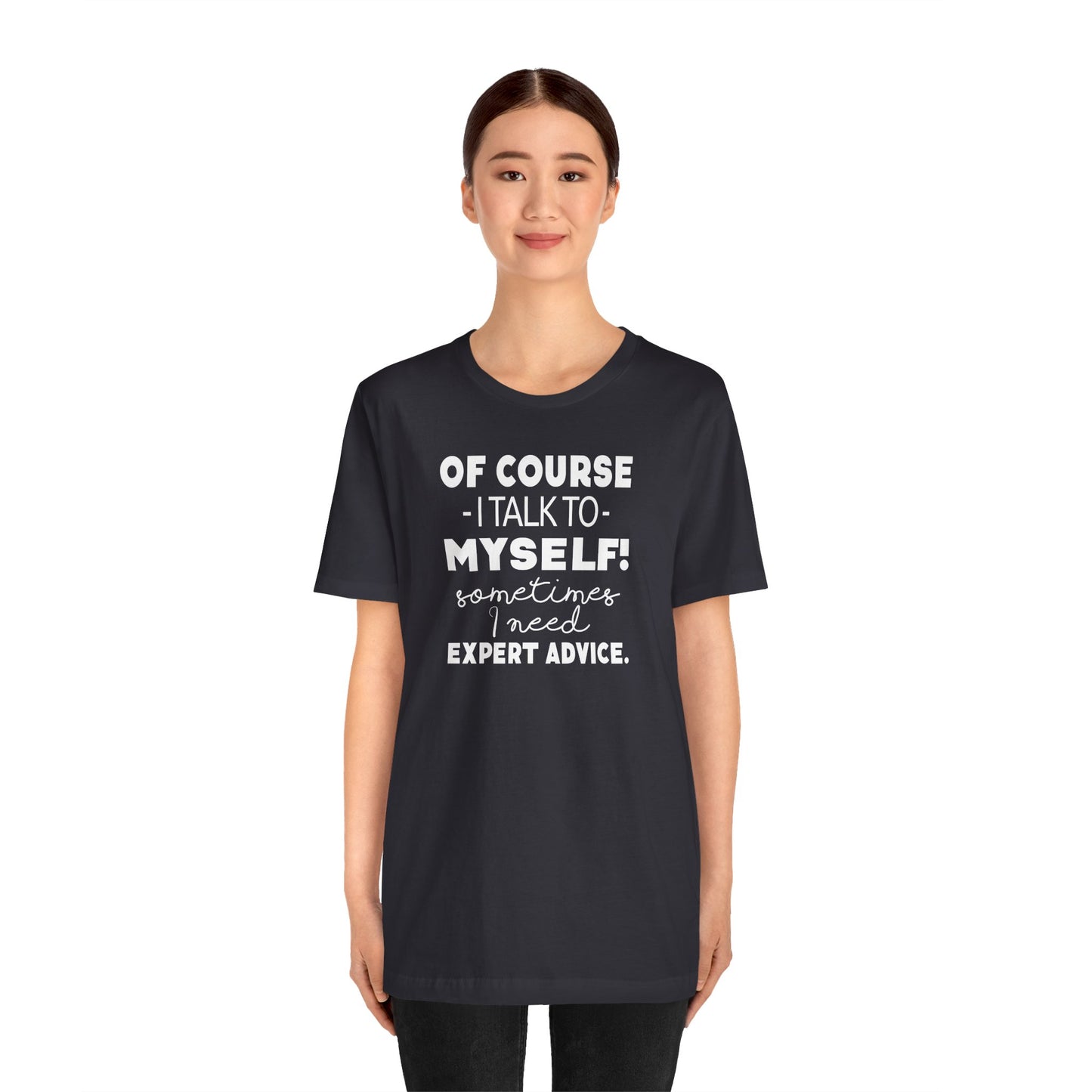Of Course I Talk To Myself Sometimes I Need Expert Advice Unisex Jersey Short Sleeve Tee