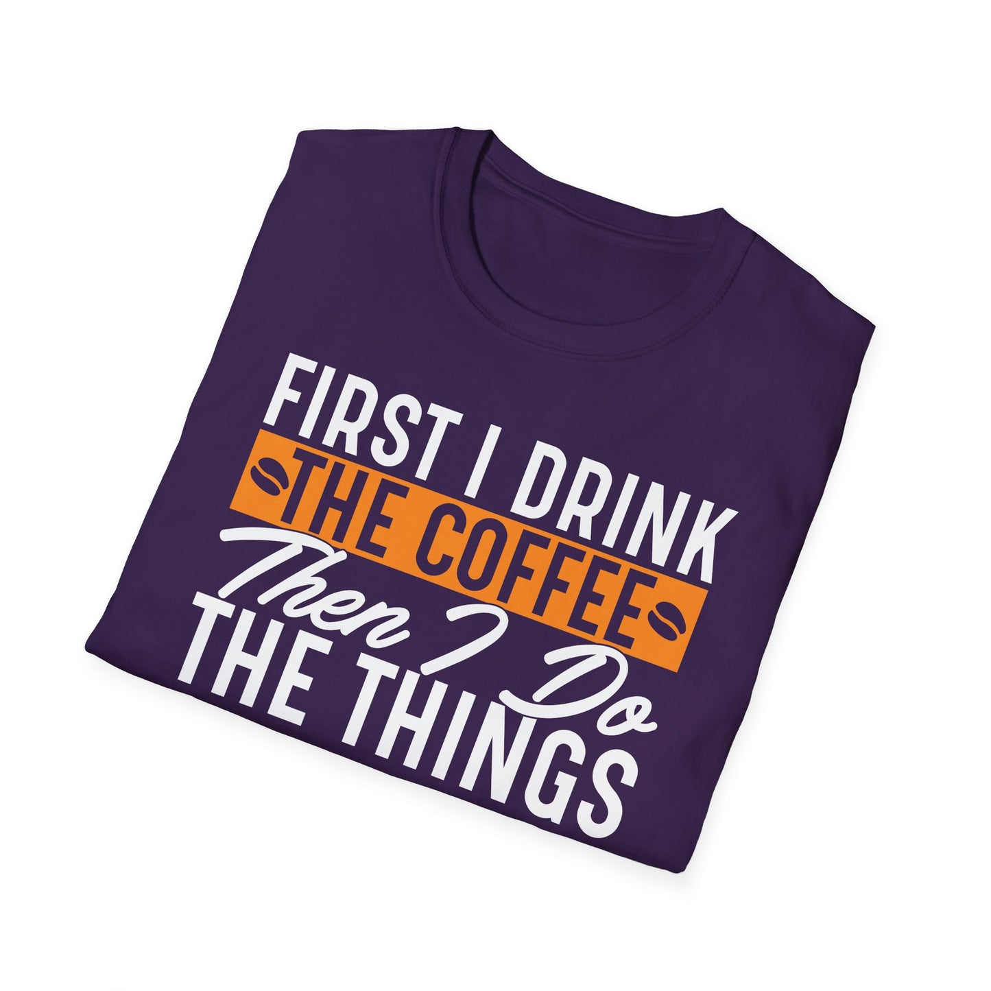 First I Drink The Coffee Then I Do The Things Softstyle T-Shirt
