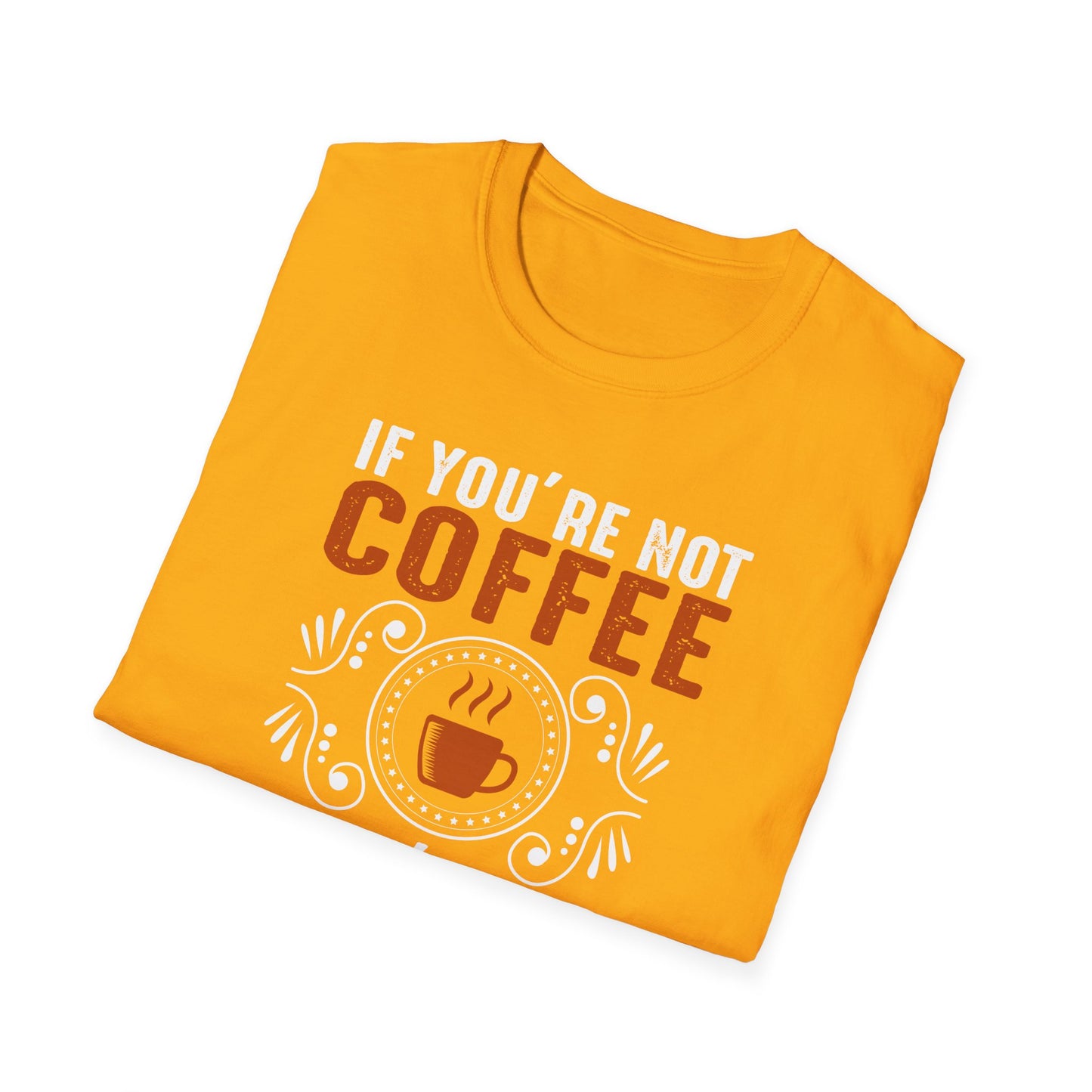 If You're Not Coffee Then I'm Not Interested Softstyle T-Shirt