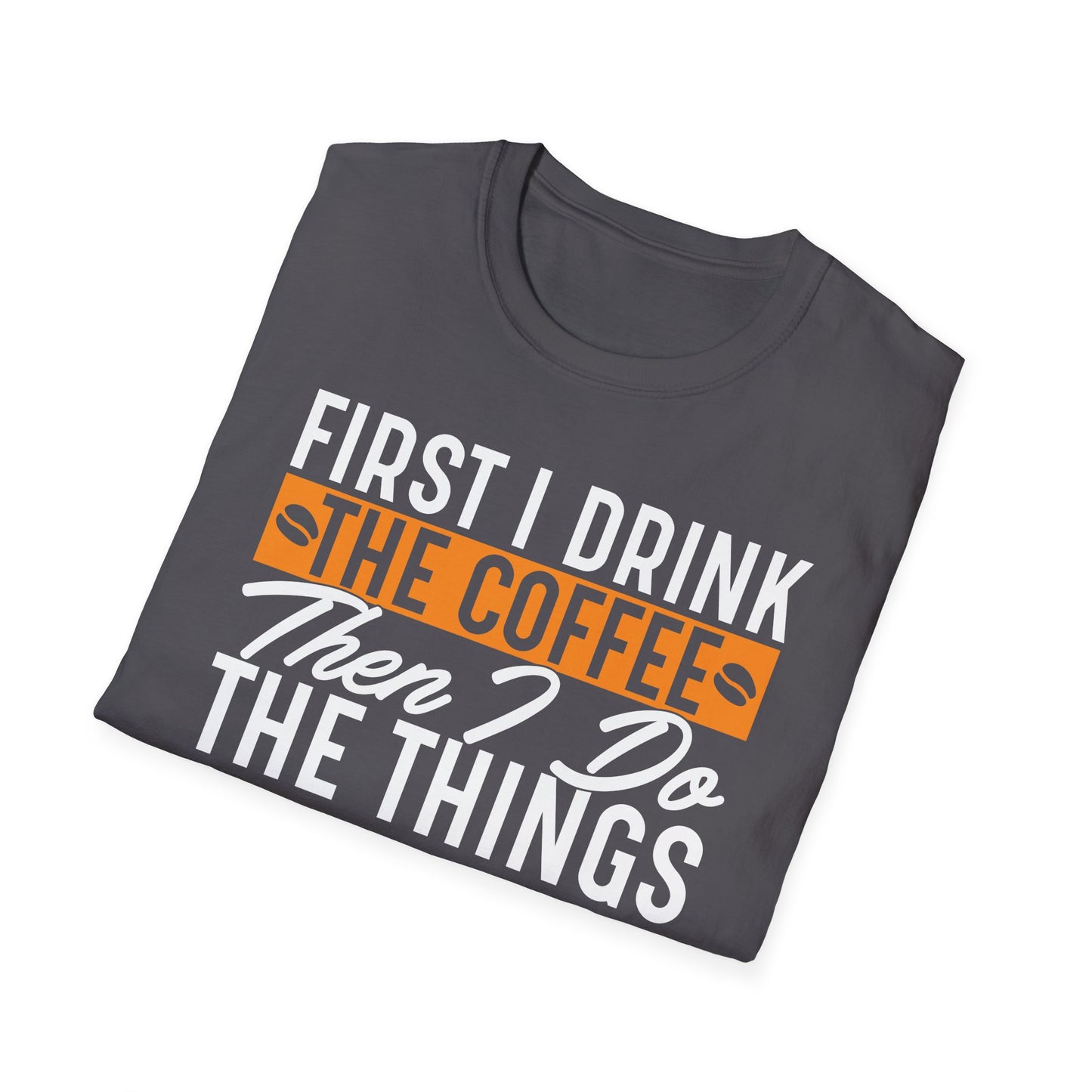 First I Drink The Coffee Then I Do The Things Softstyle T-Shirt