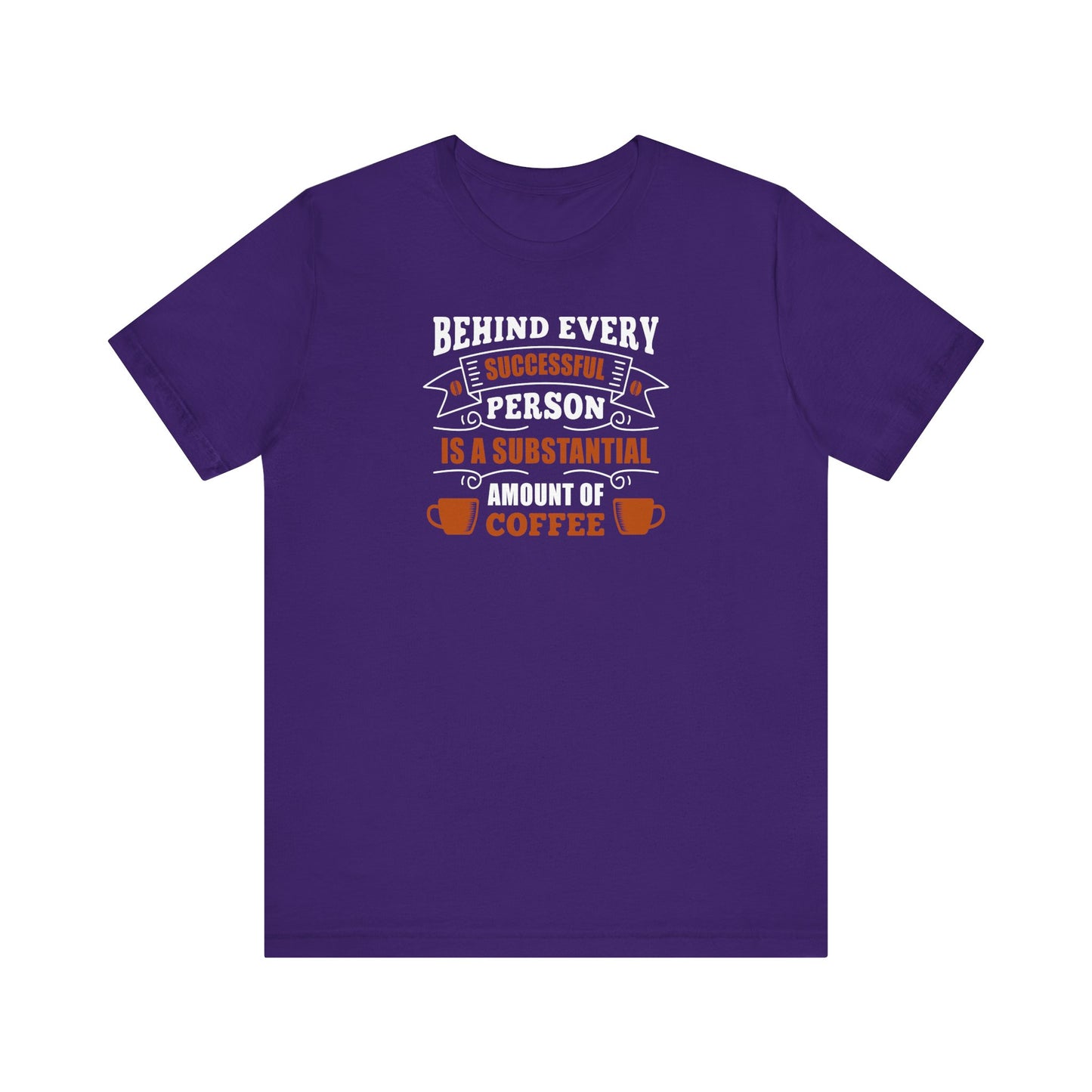 Behind Every Successful Person Is A Substantial Amount Of Coffee Unisex Jersey Short Sleeve Tee