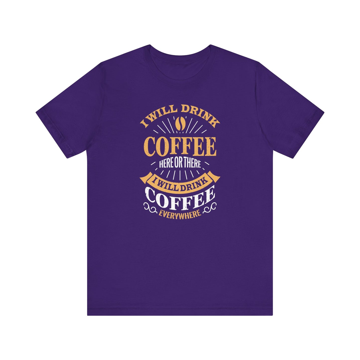 I Will Drink Coffee Here Or There I Will Drink Coffee Everywhere Unisex Jersey Short Sleeve Tee