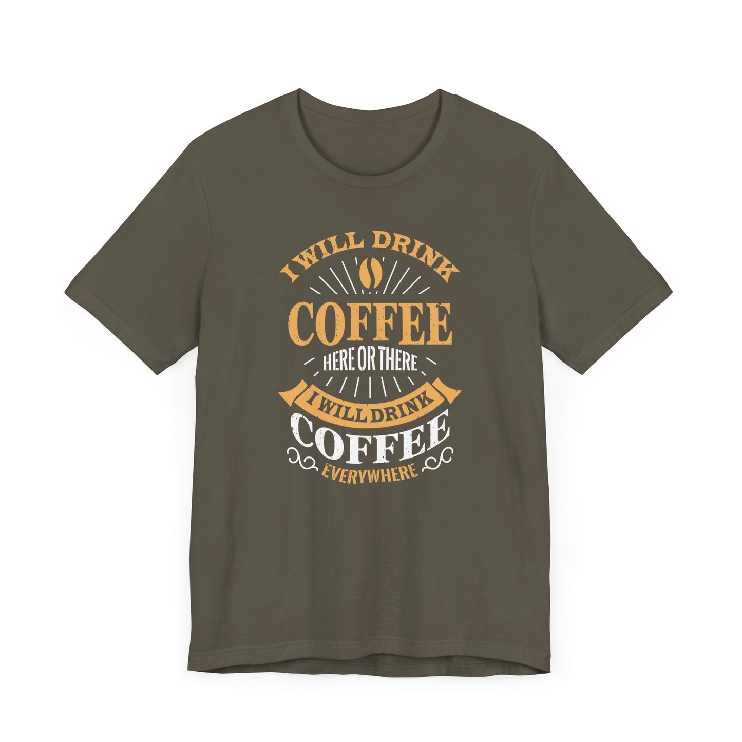 I Will Drink Coffee Here Or There I Will Drink Coffee Everywhere Unisex Jersey Short Sleeve Tee